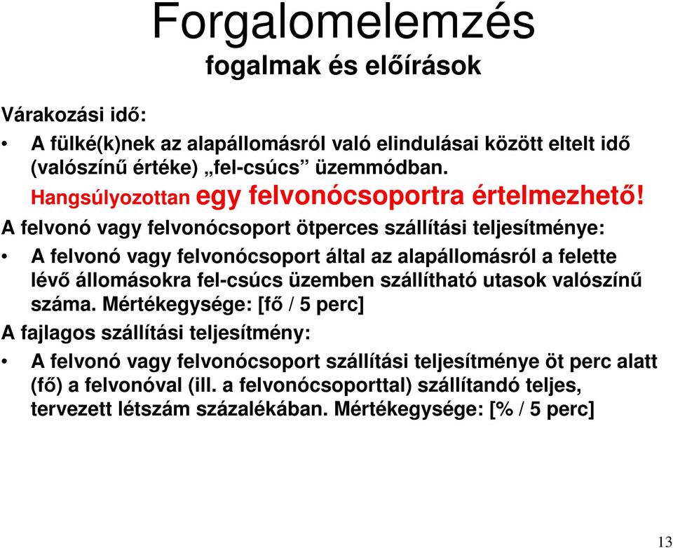 A felvonó vagy felvonócsoport ötperces szállítási teljesítménye: A felvonó vagy felvonócsoport által az alapállomásról a felette lév állomásokra fel-csúcs üzemben