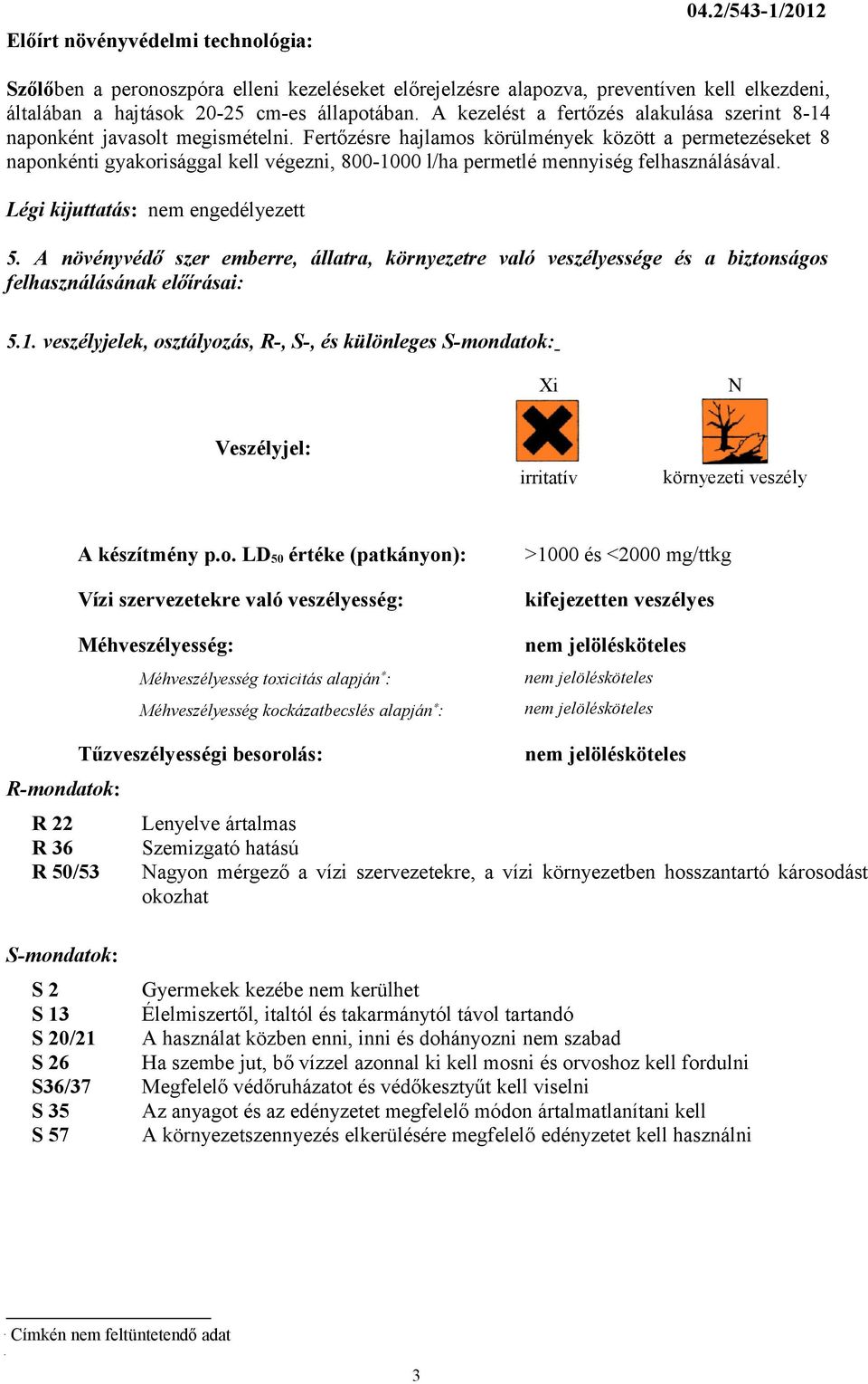 Fertőzésre hajlamos körülmények között a permetezéseket 8 naponkénti gyakorisággal kell végezni, 800-1000 l/ha permetlé mennyiség felhasználásával. Légi kijuttatás: nem engedélyezett 5.