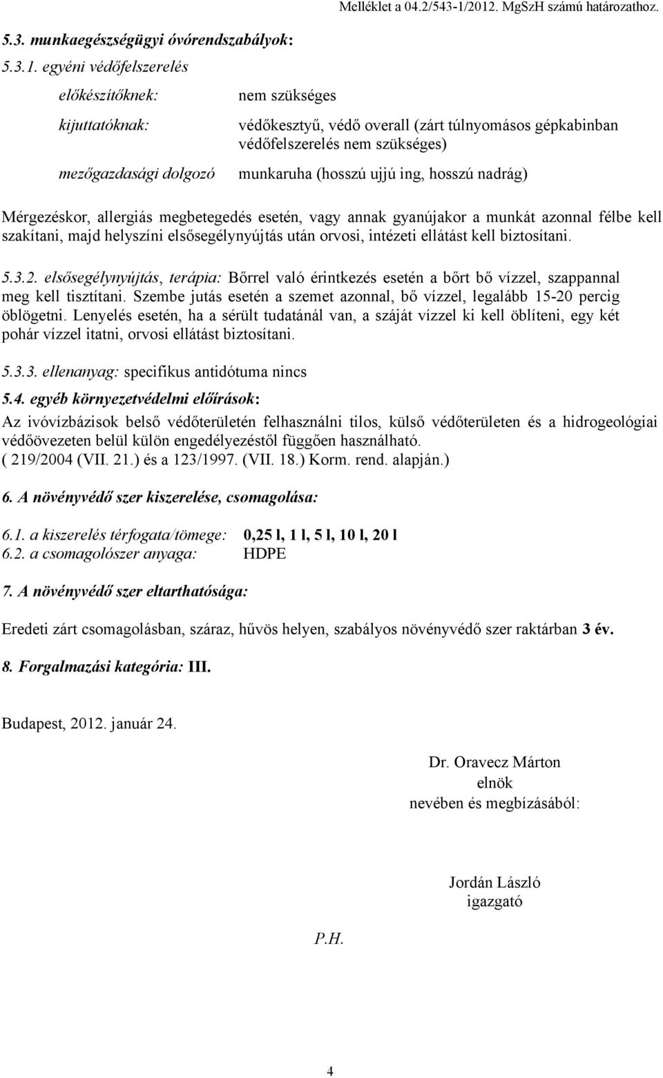 munkát azonnal félbe kell szakítani, majd helyszíni elsősegélynyújtás után orvosi, intézeti ellátást kell biztosítani. 5.3.2.