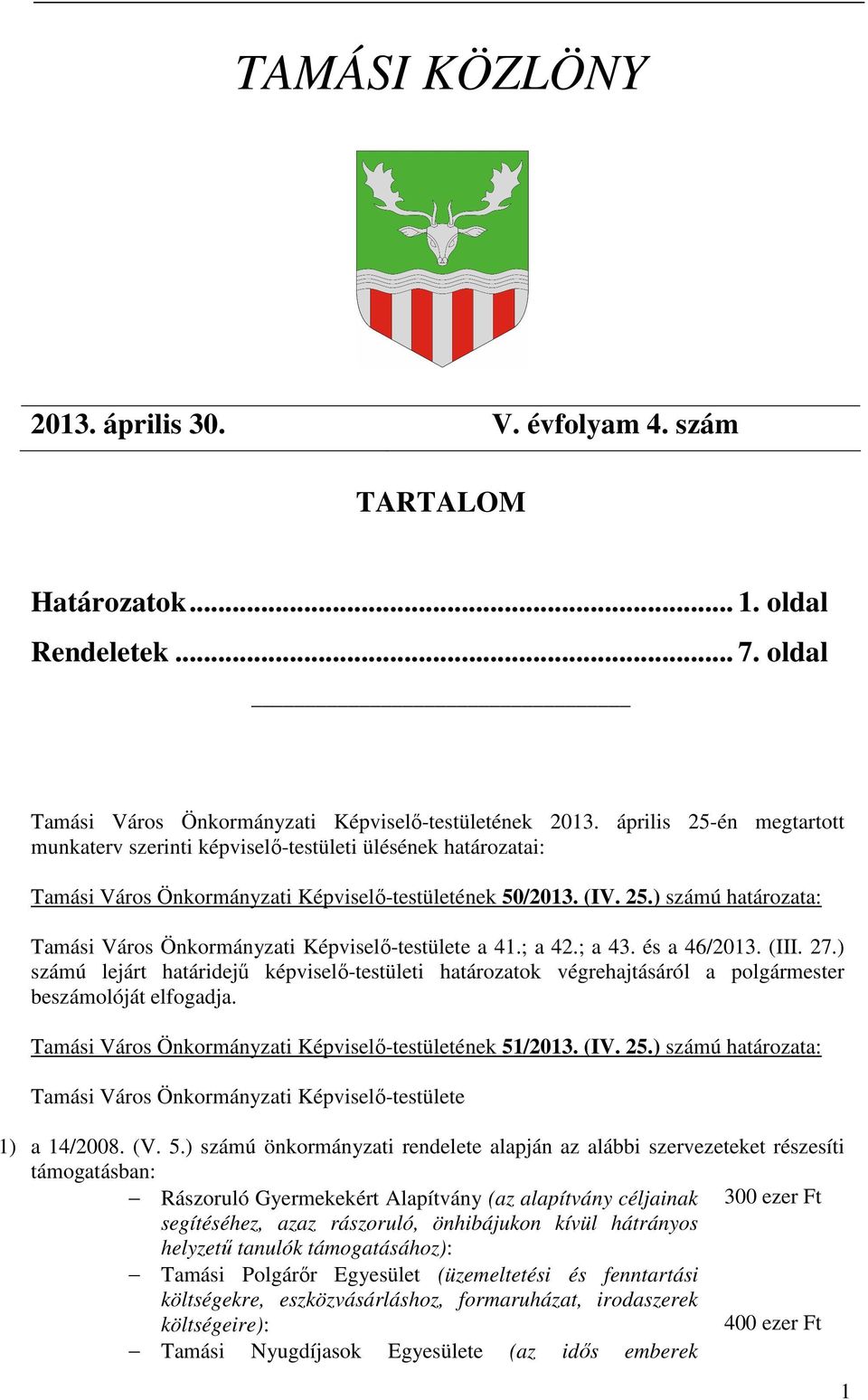 és a 46/2013. (III. 27.) számú lejárt határidejű képviselő-testületi határozatok végrehajtásáról a polgármester beszámolóját elfogadja. Tamási Város Önkormányzati Képviselő-testületének 51/2013. (IV.