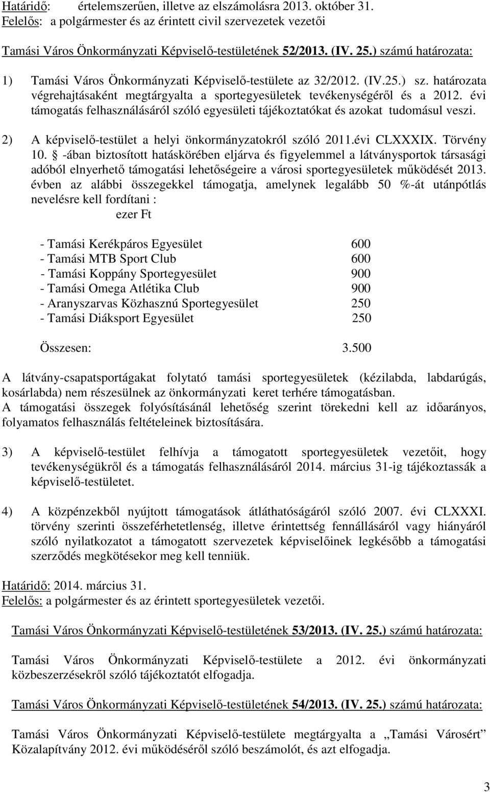 évi támogatás felhasználásáról szóló egyesületi tájékoztatókat és azokat tudomásul veszi. 2) A képviselő-testület a helyi önkormányzatokról szóló 2011.évi CLXXXIX. Törvény 10.