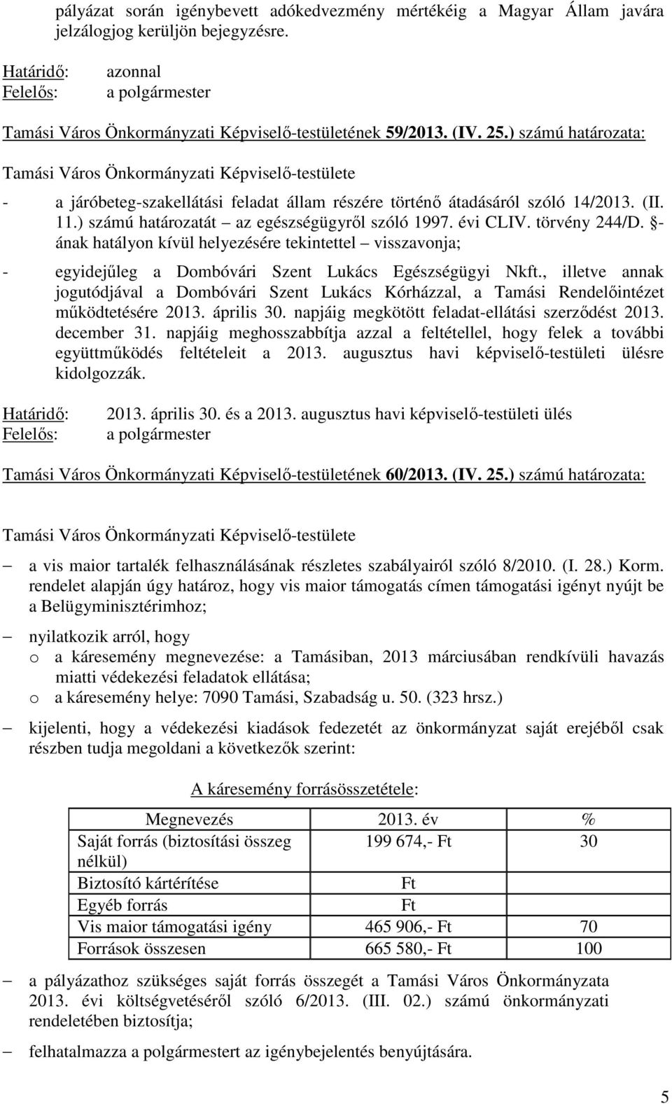 ) számú határozata: - a járóbeteg-szakellátási feladat állam részére történő átadásáról szóló 14/2013. (II. 11.) számú határozatát az egészségügyről szóló 1997. évi CLIV. törvény 244/D.