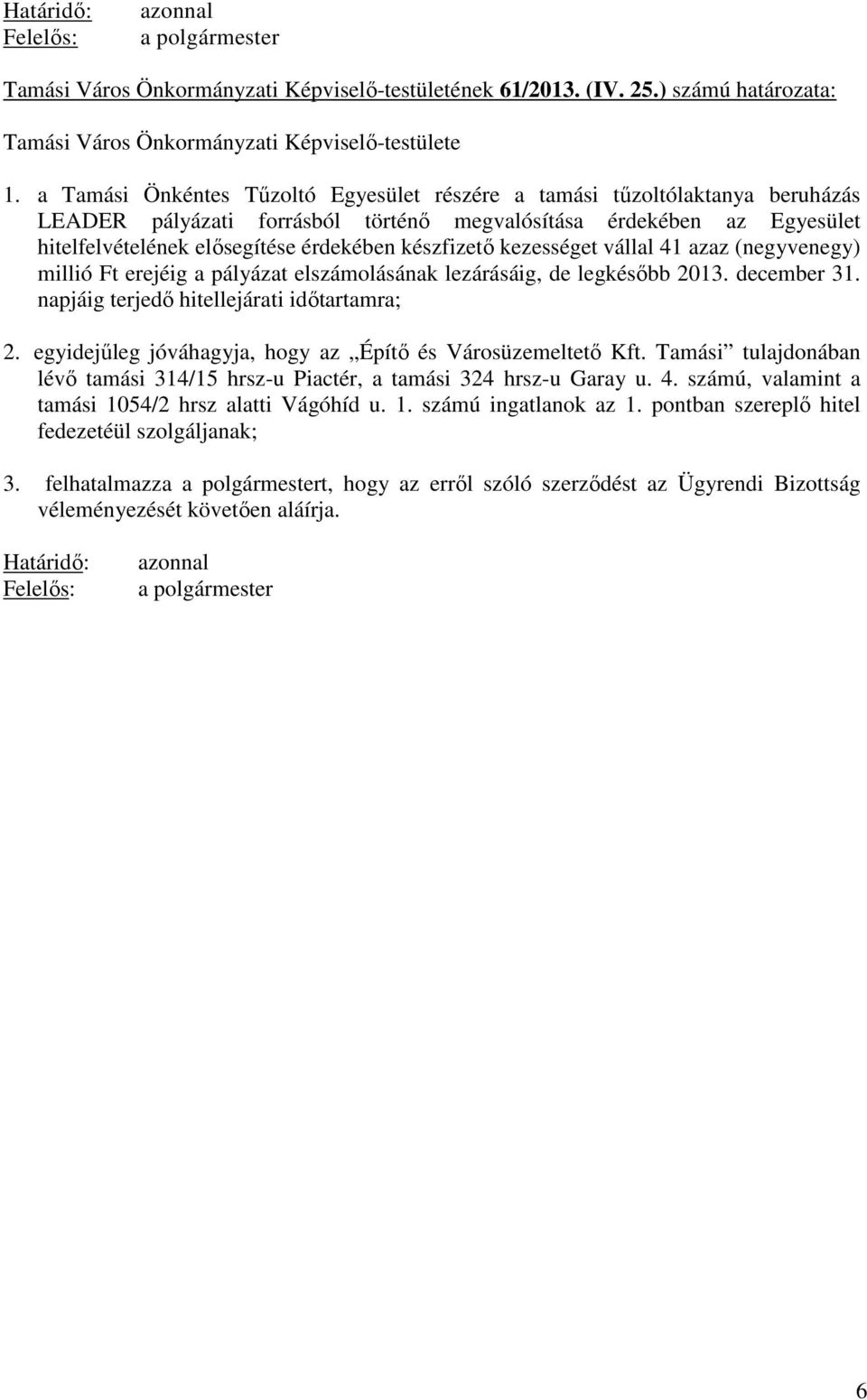 készfizető kezességet vállal 41 azaz (negyvenegy) millió Ft erejéig a pályázat elszámolásának lezárásáig, de legkésőbb 2013. december 31. napjáig terjedő hitellejárati időtartamra; 2.
