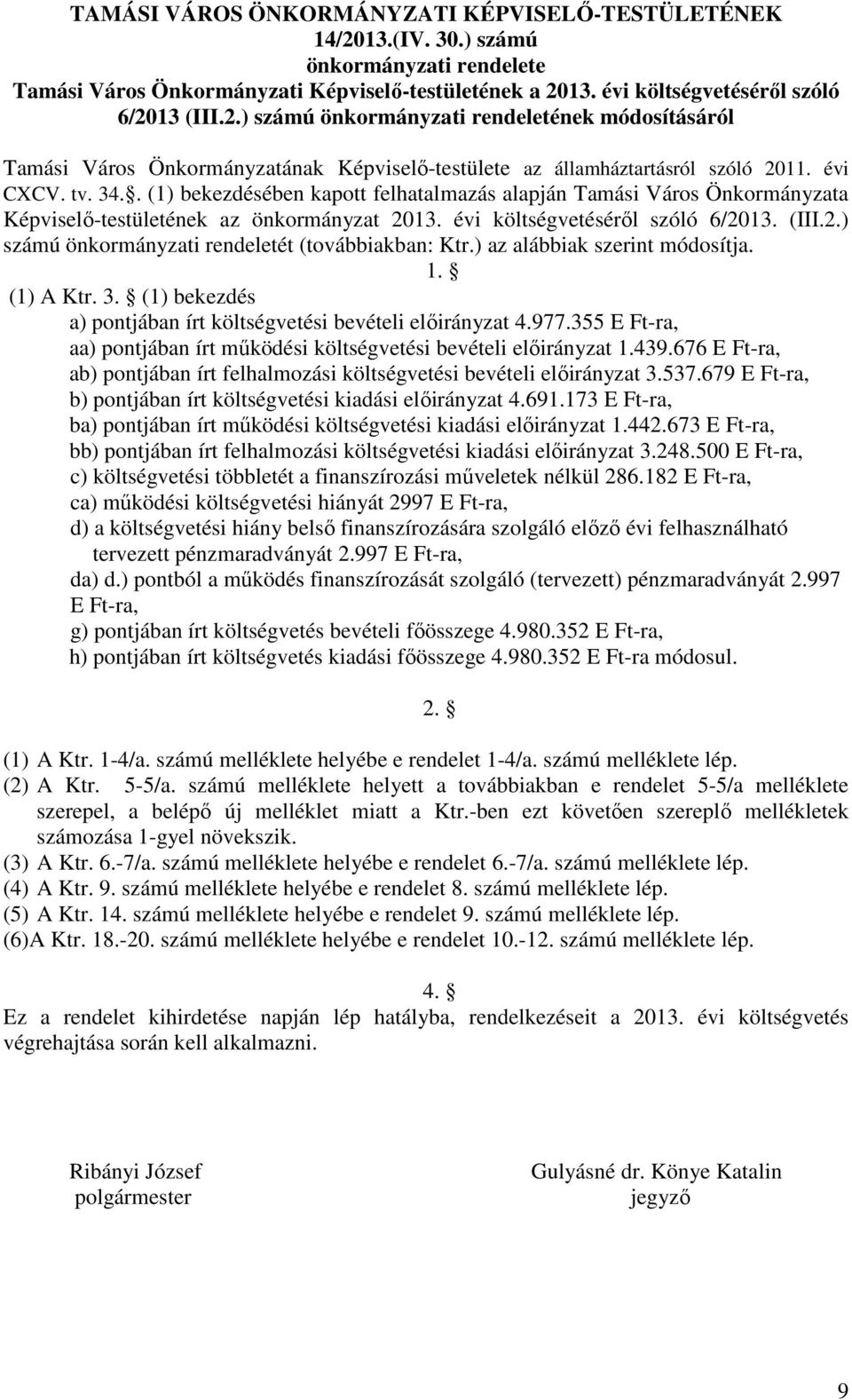 ) az alábbiak szerint módosítja. 1. (1) A Ktr. 3. (1) bekezdés a) pontjában írt költségvetési bevételi előirányzat 4.977.355 E Ft-ra, aa) pontjában írt működési költségvetési bevételi előirányzat 1.