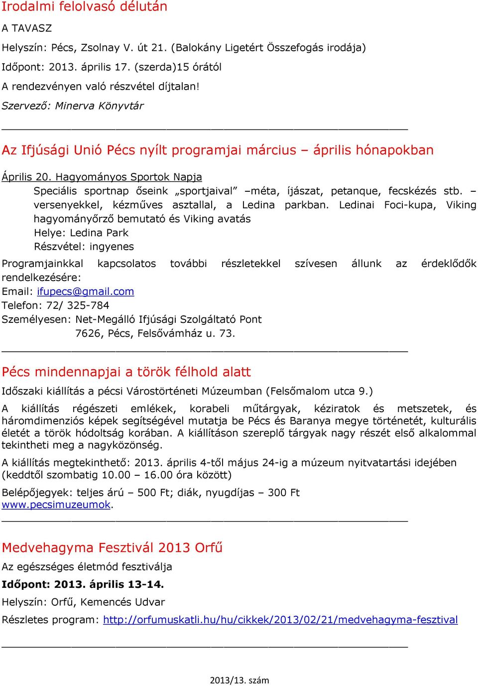 Hagyományos Sportok Napja Speciális sportnap őseink sportjaival méta, íjászat, petanque, fecskézés stb. versenyekkel, kézműves asztallal, a Ledina parkban.