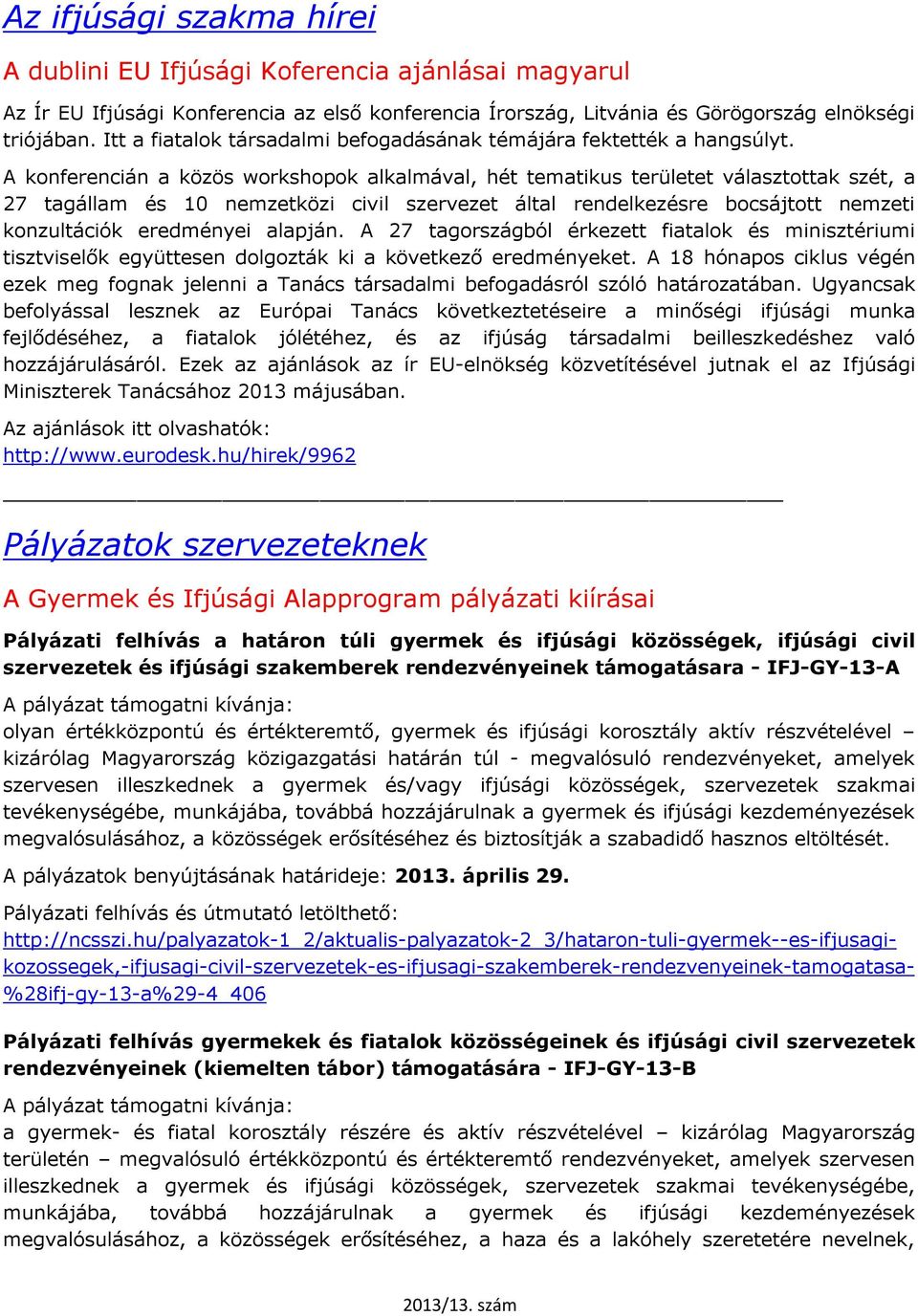 A konferencián a közös workshopok alkalmával, hét tematikus területet választottak szét, a 27 tagállam és 10 nemzetközi civil szervezet által rendelkezésre bocsájtott nemzeti konzultációk eredményei
