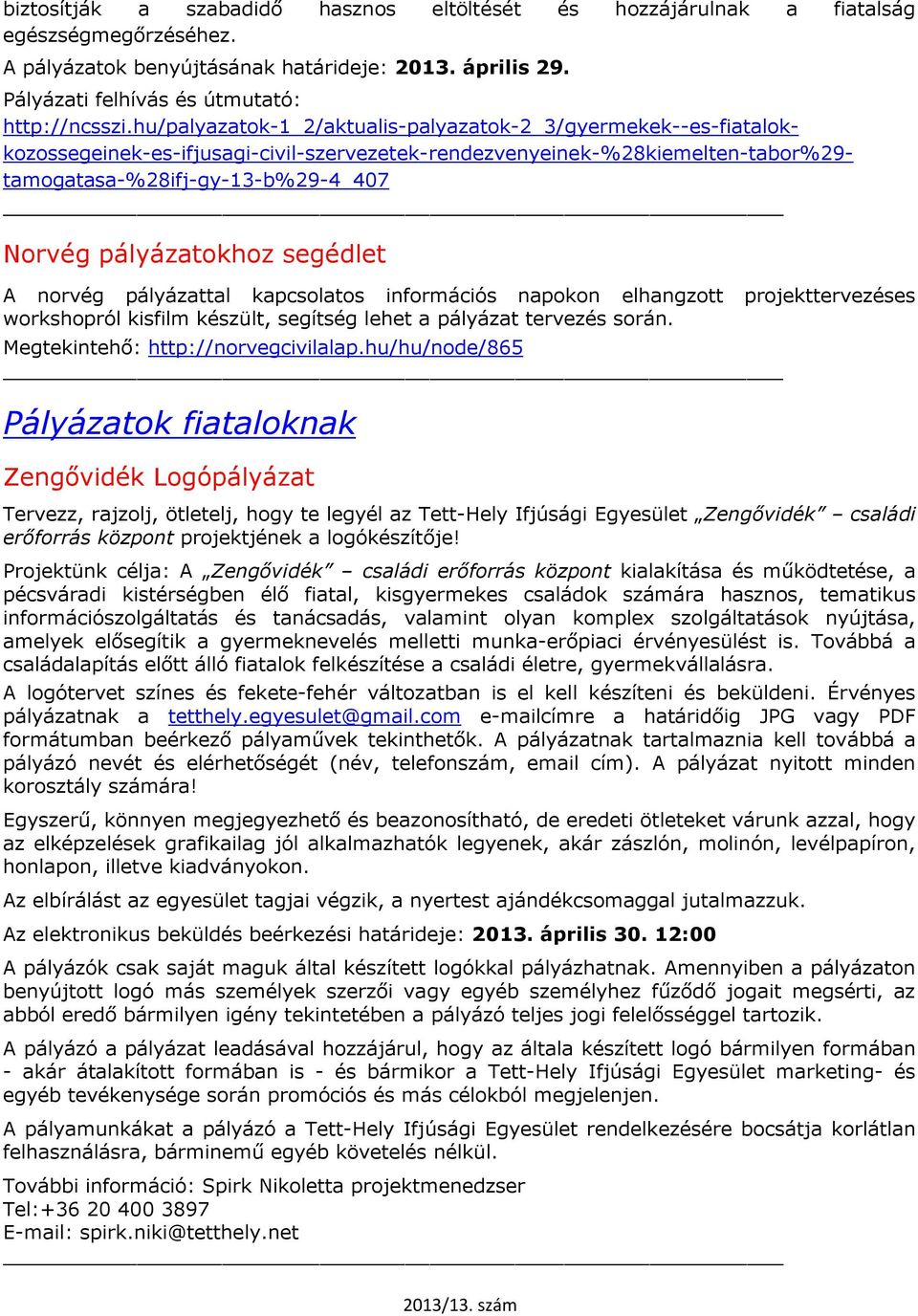 pályázatokhoz segédlet A norvég pályázattal kapcsolatos információs napokon elhangzott projekttervezéses workshopról kisfilm készült, segítség lehet a pályázat tervezés során.