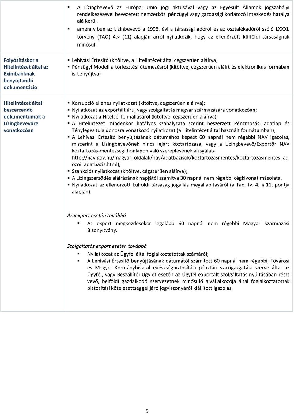 Folyósításkor a Hitelintézet által az Eximbanknak benyújtandó dokumentáció Hitelintézet által beszerzendő dokumentumok a Lízingbevevőre vonatkozóan Lehívási Értesítő (kitöltve, a Hitelintézet által