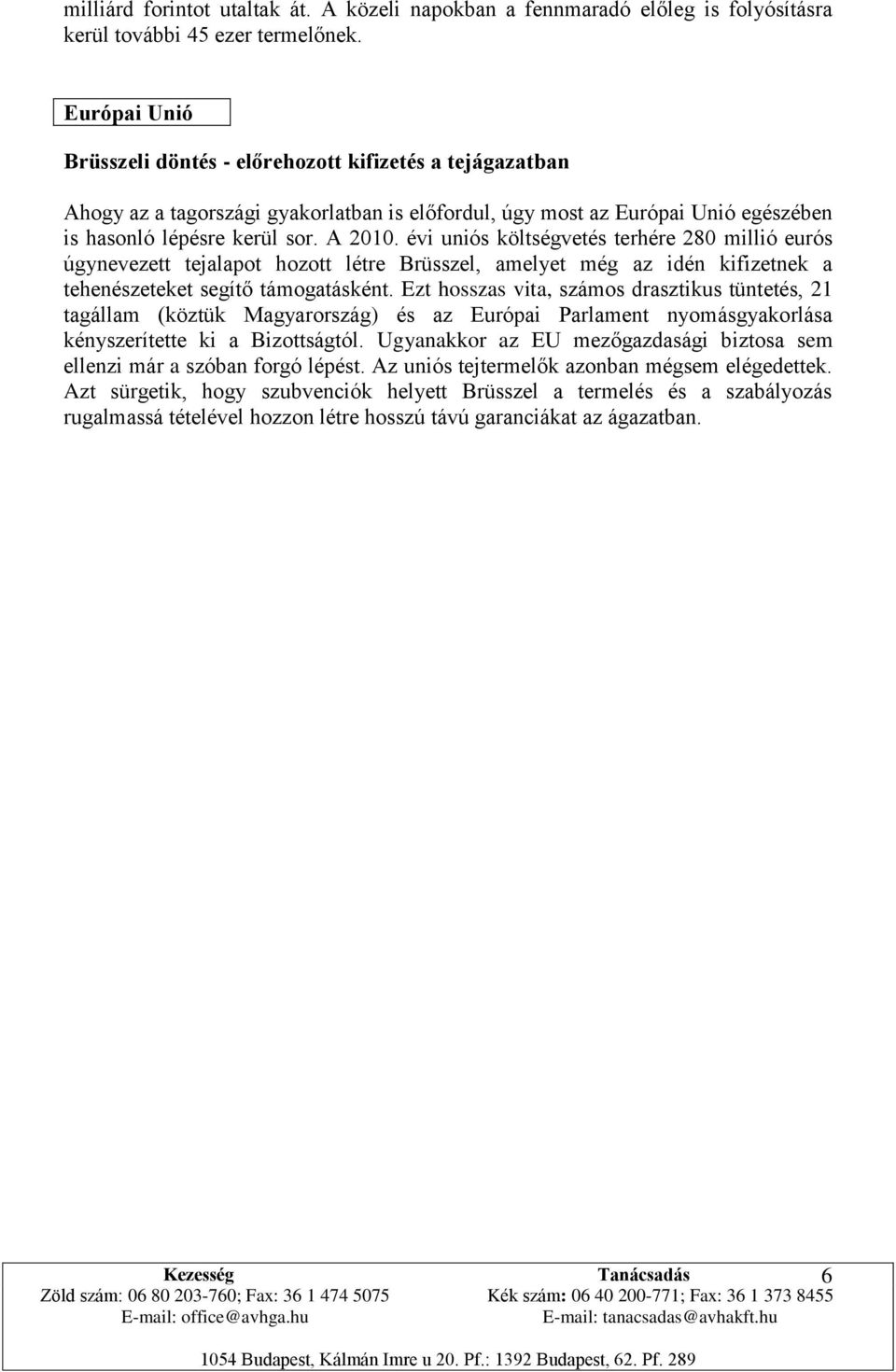 évi uniós költségvetés terhére 280 millió eurós úgynevezett tejalapot hozott létre Brüsszel, amelyet még az idén kifizetnek a tehenészeteket segítő támogatásként.