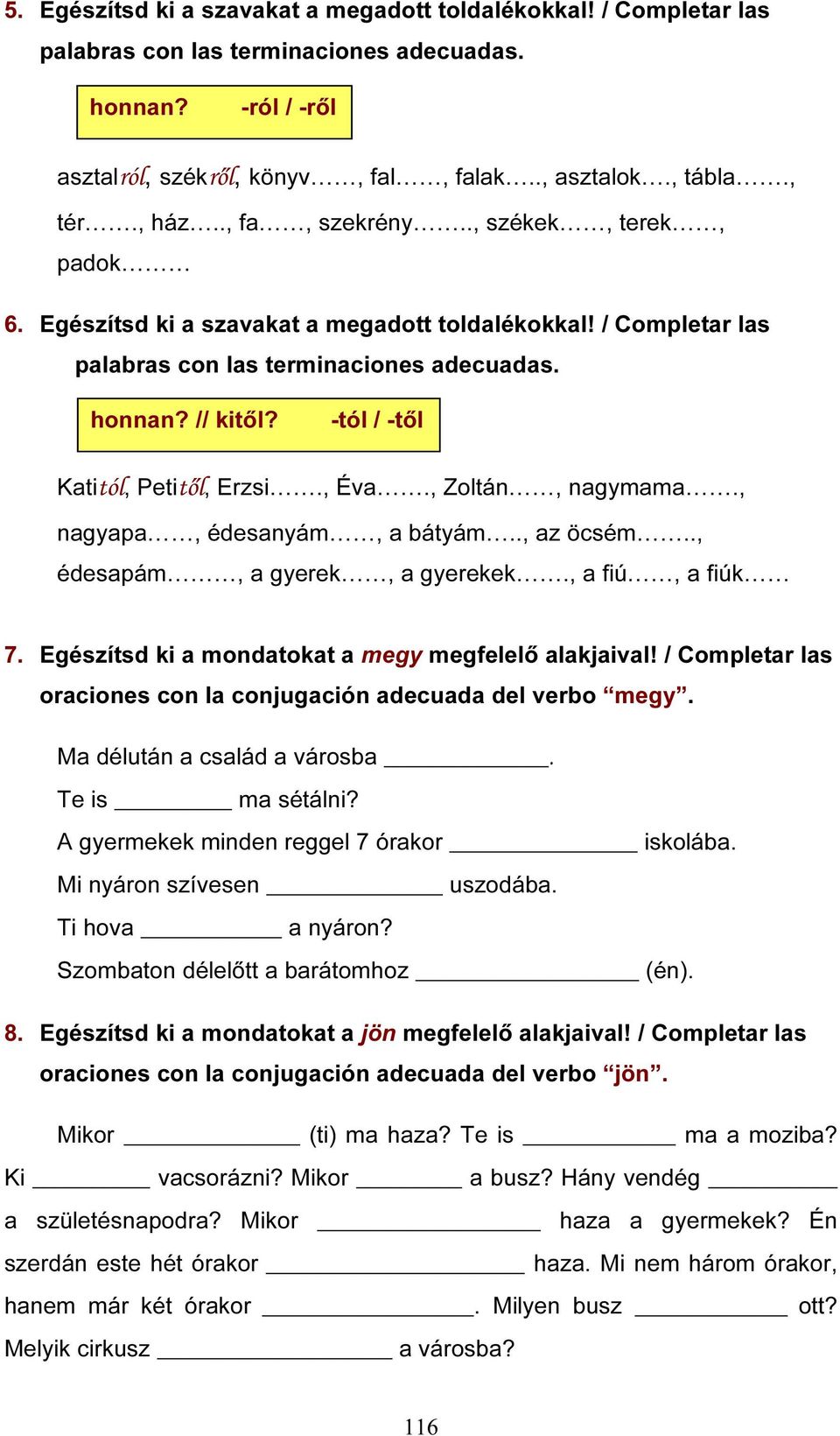 -tól / -től Katitól, Petitől, Erzsi., Éva., Zoltán, nagymama., nagyapa, édesanyám, a bátyám.., az öcsém.., édesapám, a gyerek, a gyerekek., a fiú, a fiúk 7.