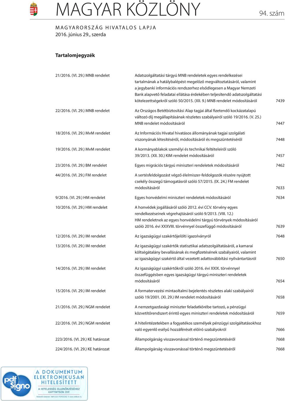 ) MNB rendelet Adatszolgáltatási tárgyú MNB rendeletek egyes rendelkezései tartalmának a hatálybalépést megelőző megváltoztatásáról, valamint a jegybanki információs rendszerhez elsődlegesen a Magyar