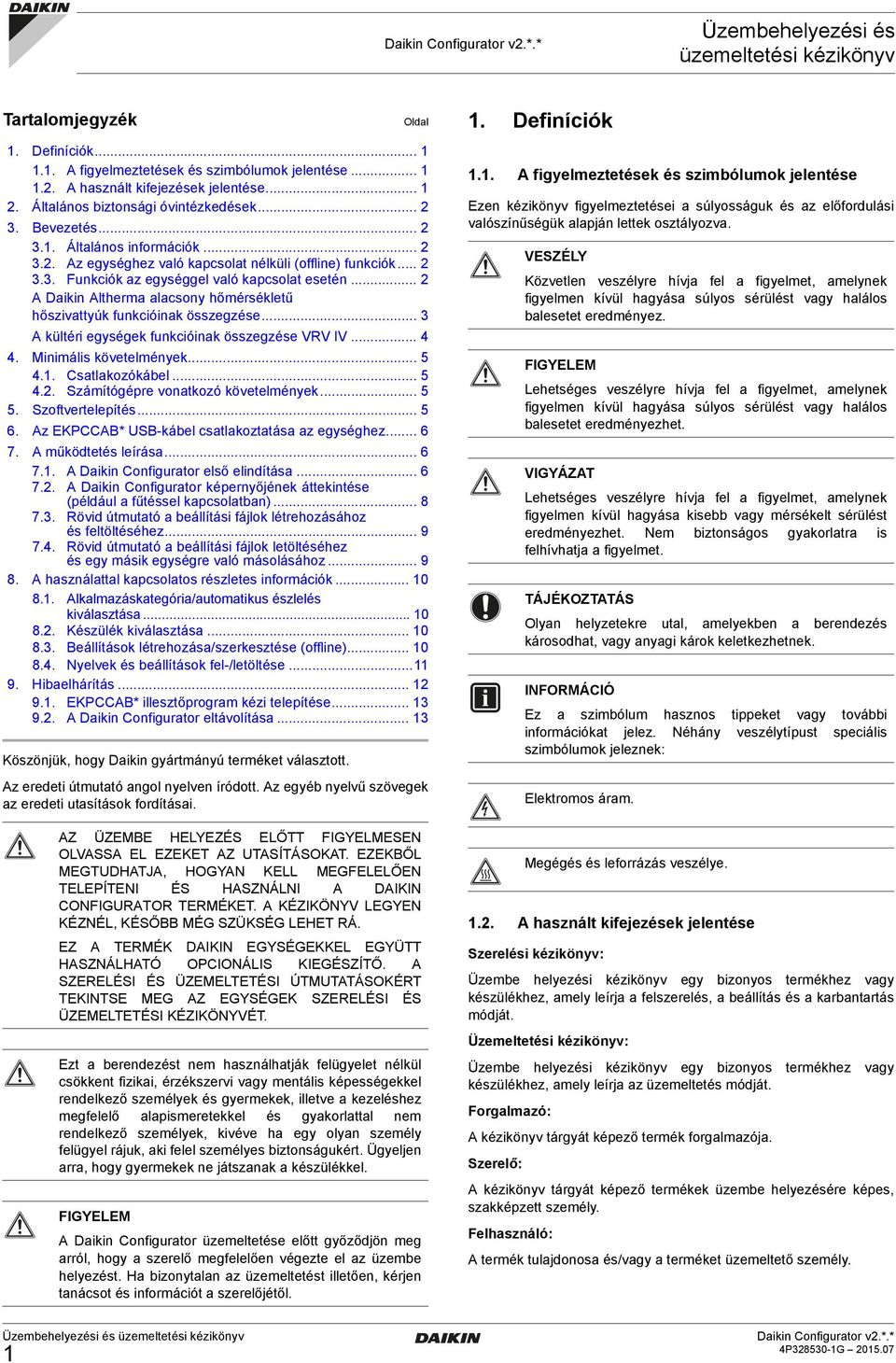 .. 2 A Daikin Altherma alacsony hőmérsékletű hőszivattyúk funkcióinak összegzése... 3 A kültéri egységek funkcióinak összegzése VRV IV... 4 4. Minimális követelmények... 5 4.1. Csatlakozókábel... 5 4.2. Számítógépre vonatkozó követelmények.