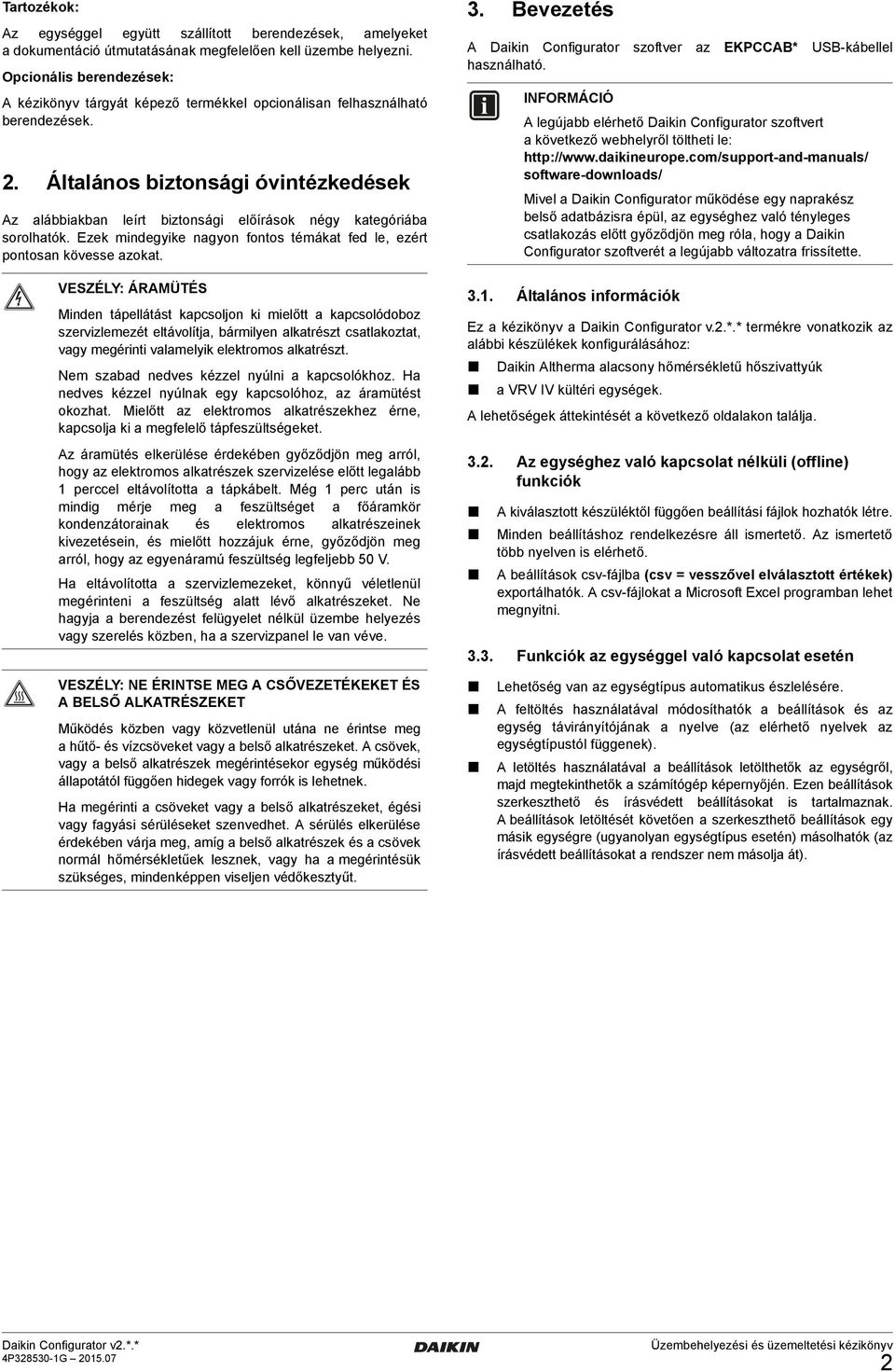 Általános biztonsági óvintézkedések Az alábbiakban leírt biztonsági előírások négy kategóriába sorolhatók. Ezek mindegyike nagyon fontos témákat fed le, ezért pontosan kövesse azokat.
