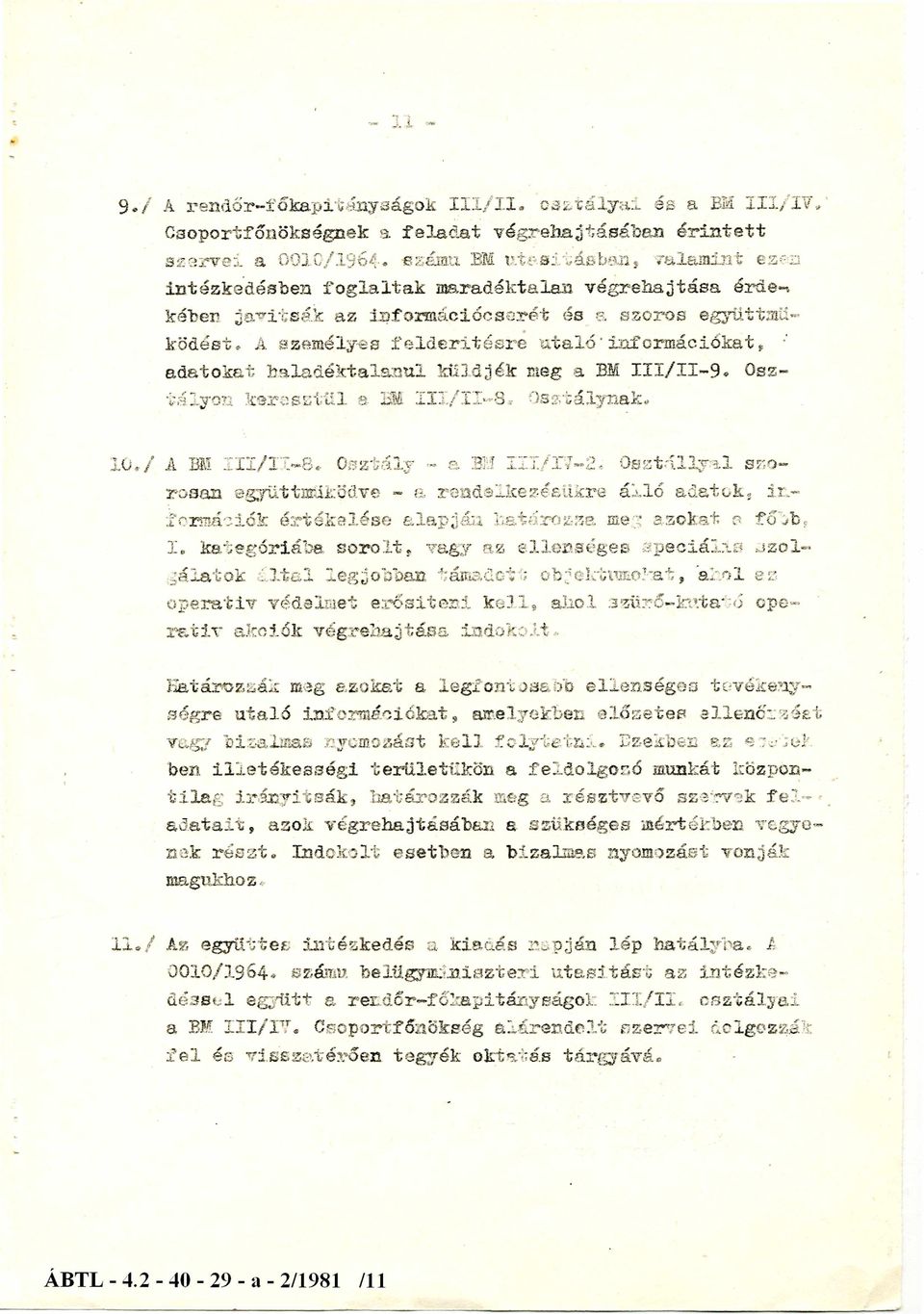 A személyes felderítésre utaló információkat, adatokat haladéktalanul küldjék meg a BM III/II-9. Osztályon keresztül a BM III/II-8. Osztálynak. 10./ A BM III/II-8. Osztály - a BM III/IV-2.