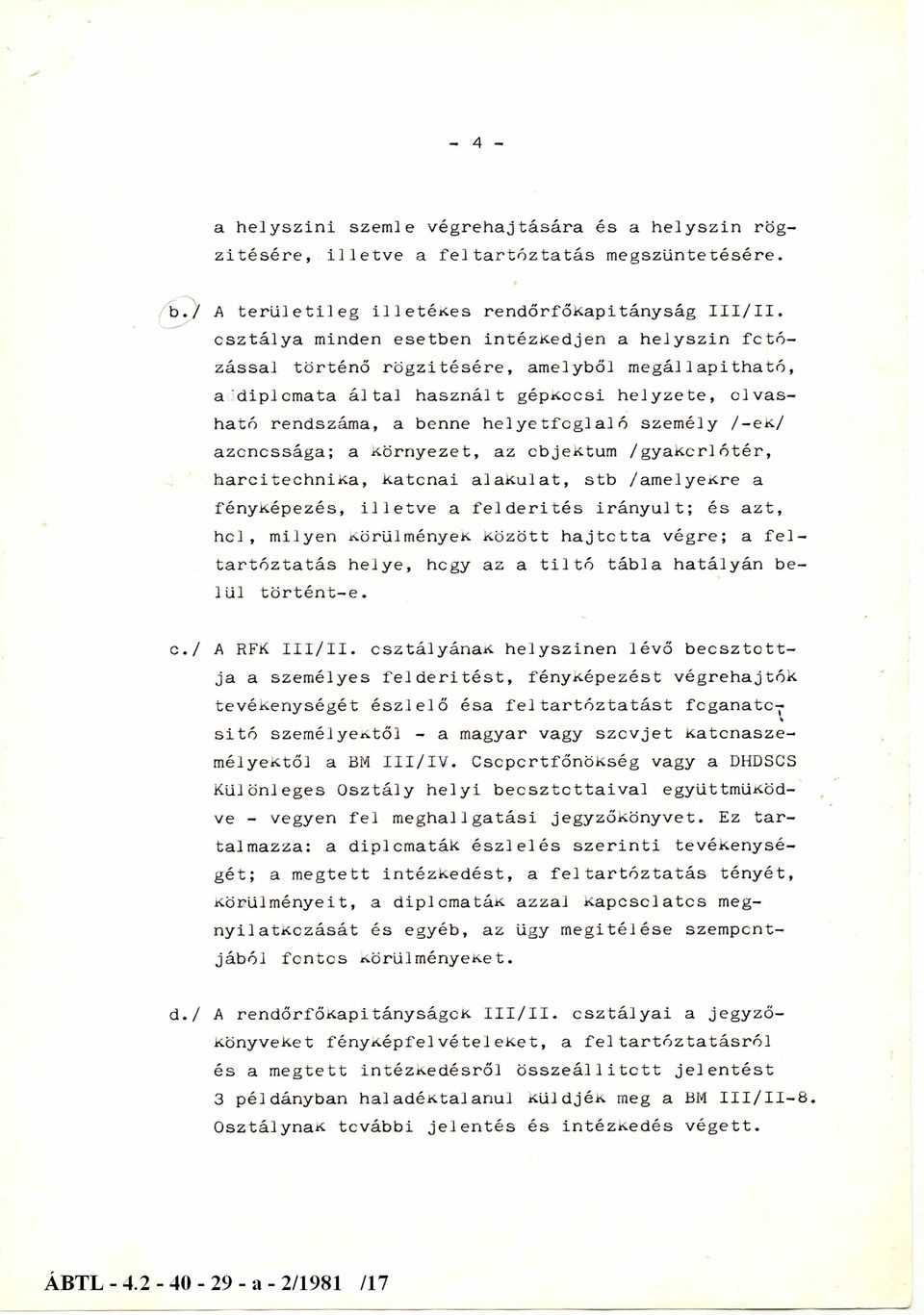 személy /-ek/ azonossága; a környezet, az objektum /gyakorlótér, harcitechnika, katonai alakulat, stb /amelyekre a fényképezés, illetve a felderítés irányult; és azt, hol, milyen körülmények között