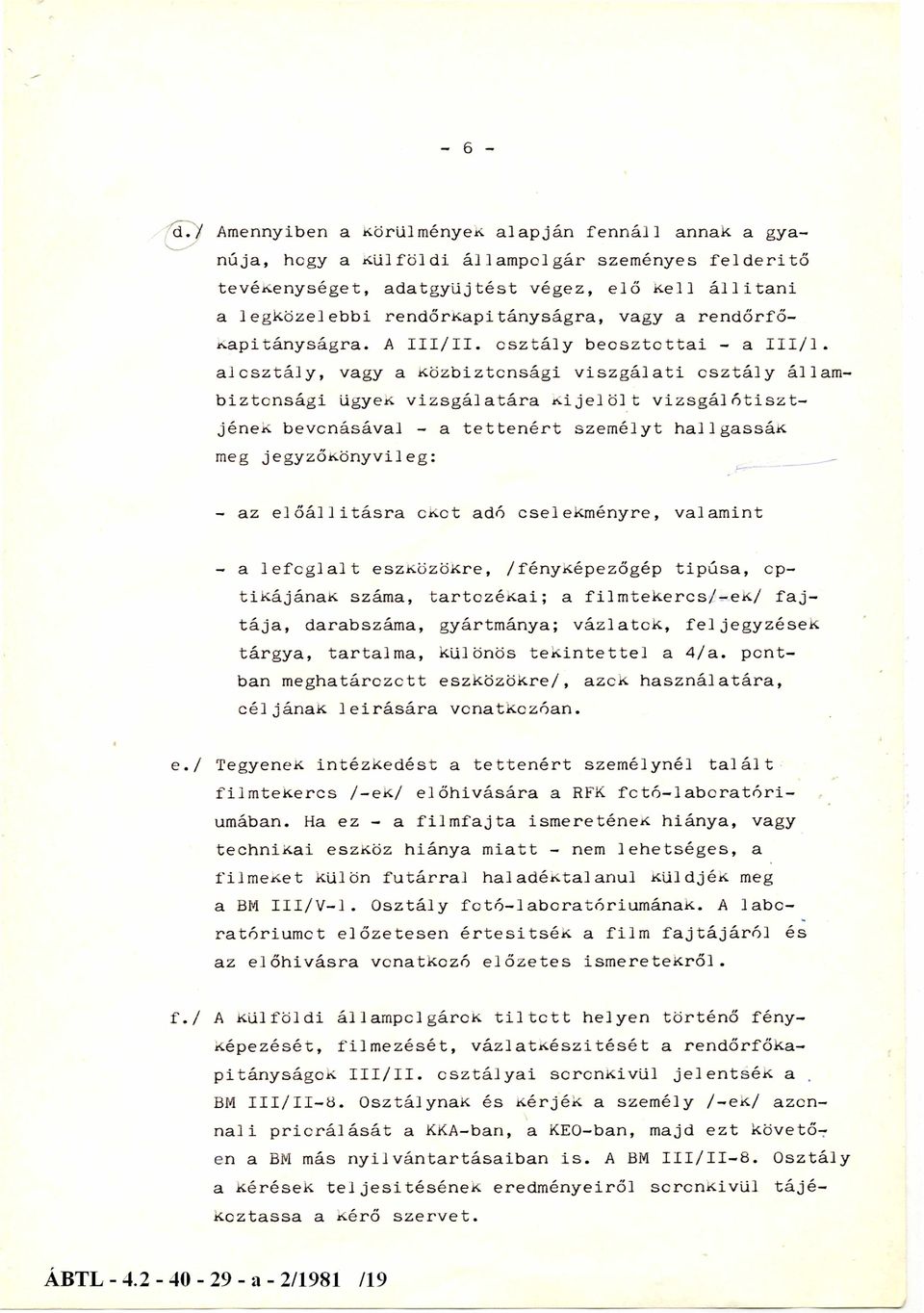 alosztály, vagy a Közbiztonsági vizsgálati osztály állam biztonsági ügyei vizsgálatára kijelölt vizsgálótisztjének bevonásával - a tettenért személyt hal hallassák meg jegyzőkönyvileg: - az