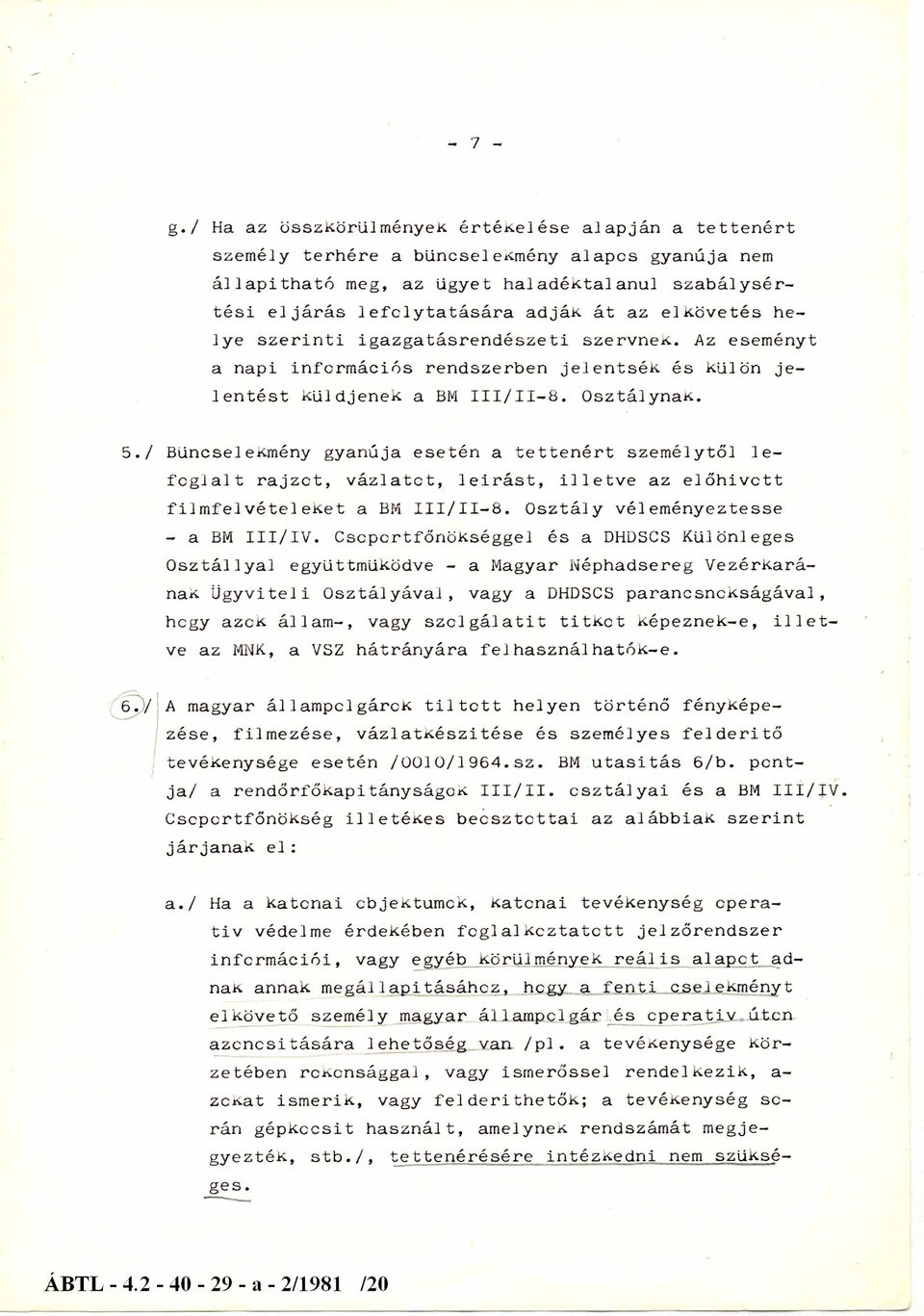 / Bűncselekmény gyanúja esetén a tettenért személytől le foglalt rajzot, vázlatot, leírást, illetve az előhívott filmfelvételeket a BM III/II-8. Osztály véleményeztesse - a BM III/IV.