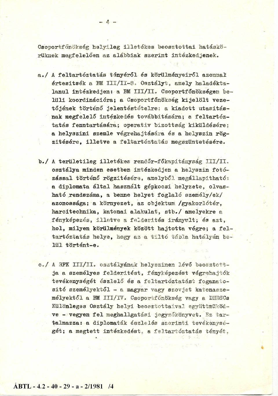 Csoportfőnökségen b e lüli koordinációra; a Csoportfőnökség kijelölt vezetőjének történő jelentéstételre; a kiadott utasításnak megfelelő intézkedés továbbítására; a feltartóztatás fenntartására;