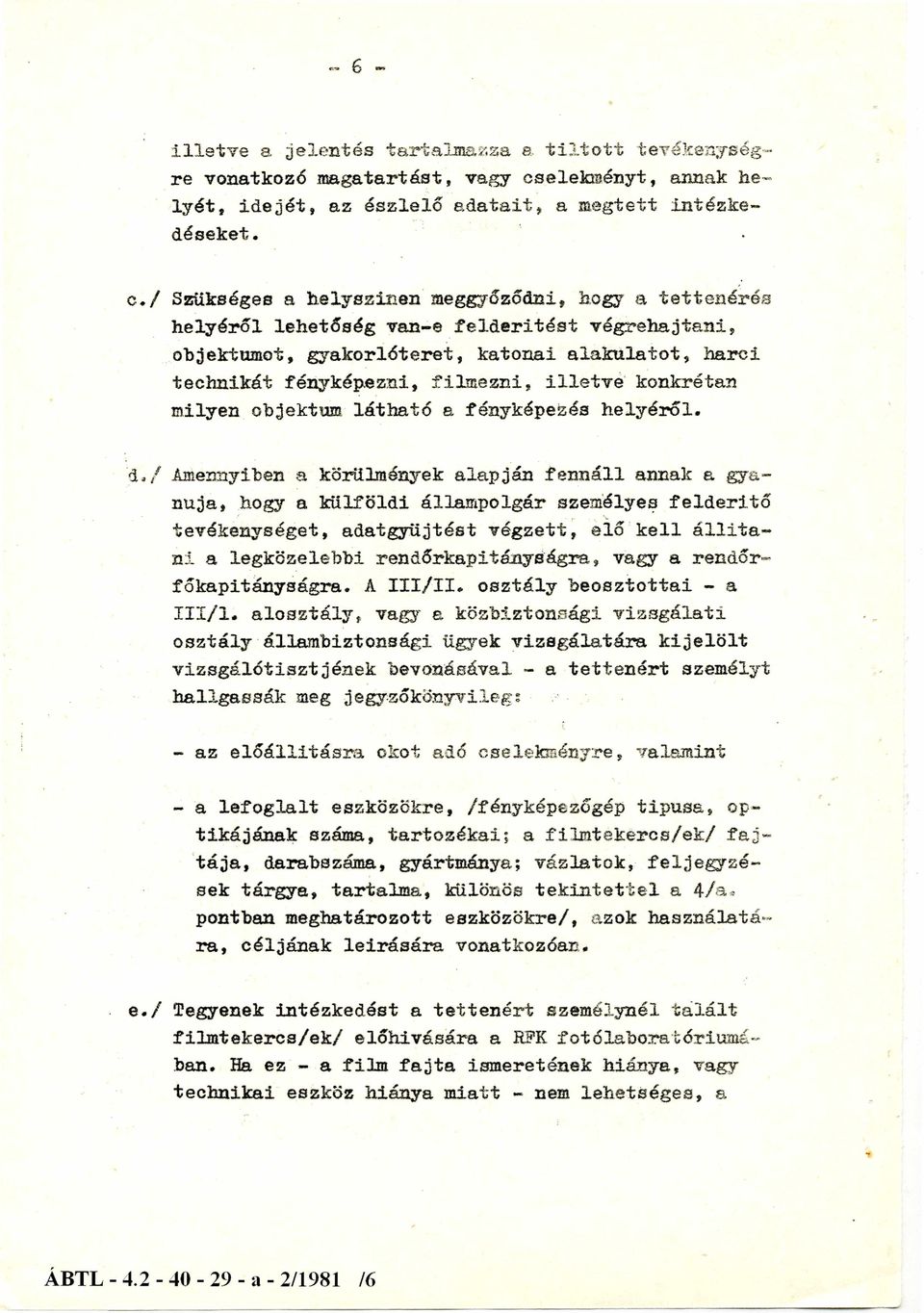 / Szükséges a helyszínen meggyőződni, hogy a tettenérés helyéről lehetőség van-e felderítést végrehajtani, objektumot, gyakorlóteret, katonai alakulatot, harci technikát fényképezni, filmezni,