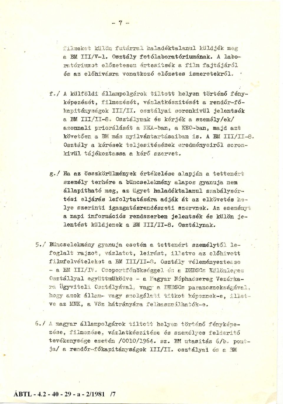 osztályai soronkívül jelentsék a BM III/II-8. Osztálynak és kérjék a személy/ek/ azonnali priorálását a KKA-ban, a KEO-ban, majd azt követően a BM más nyilvántartásaiban is. A BM III/II-8.