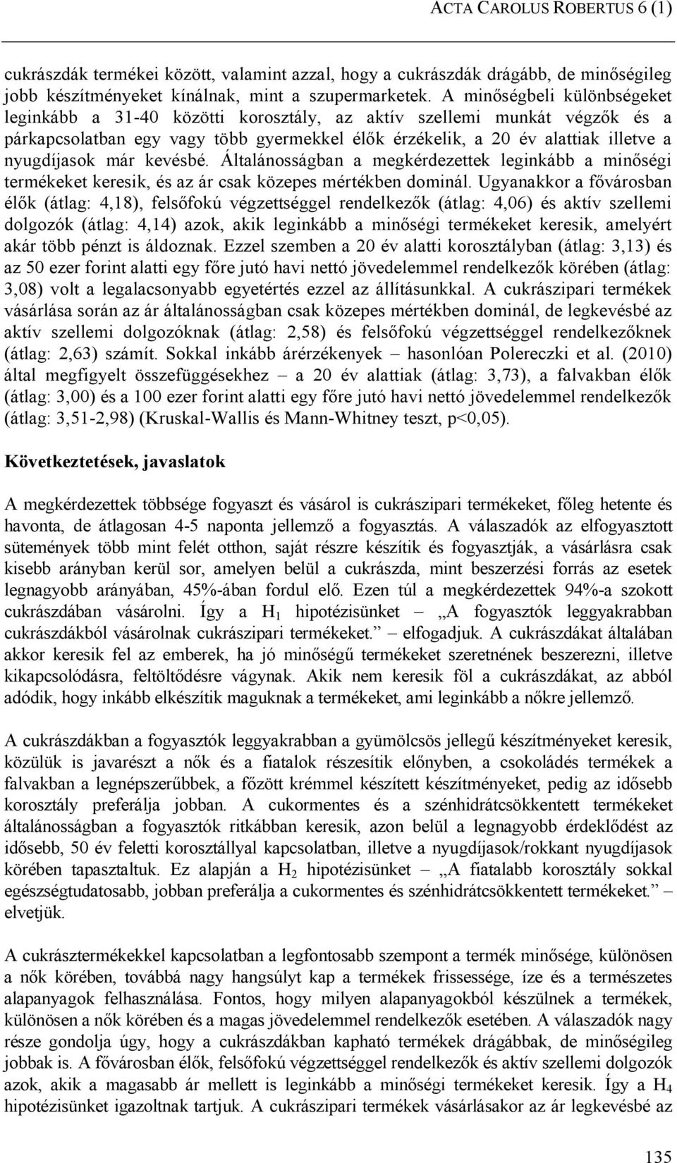 már kevésbé. Általánosságban a megkérdezettek leginkább a minőségi termékeket keresik, és az ár csak közepes mértékben dominál.