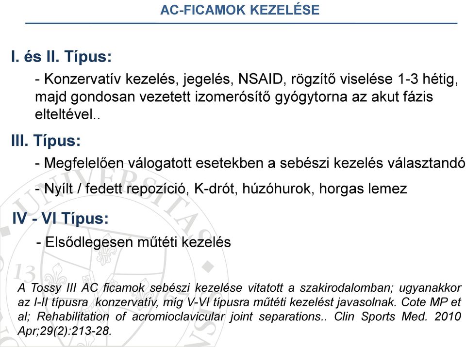 Típus: - Megfelelően válogatott esetekben a sebészi kezelés választandó - Nyílt / fedett repozíció, K-drót, húzóhurok, horgas lemez IV - VI Típus: -