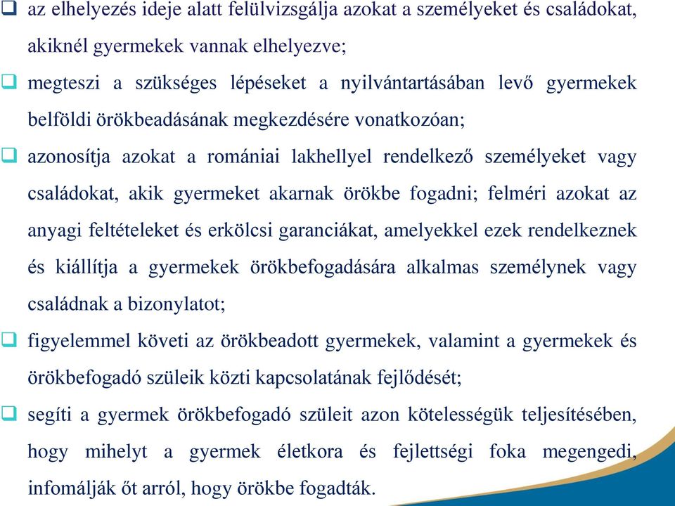 és erkölcsi garanciákat, amelyekkel ezek rendelkeznek és kiállítja a gyermekek örökbefogadására alkalmas személynek vagy családnak a bizonylatot; figyelemmel követi az örökbeadott gyermekek, valamint