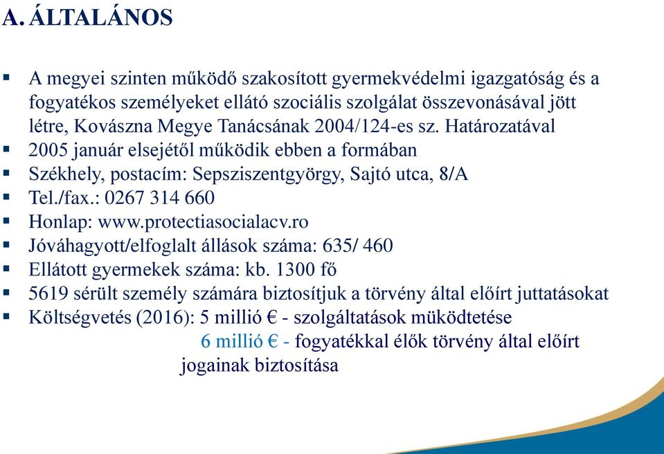 /fax.: 0267 314 660 Honlap: www.protectiasocialacv.ro Jóváhagyott/elfoglalt állások száma: 635/ 460 Ellátott gyermekek száma: kb.