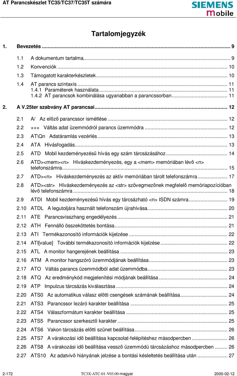 4 ATA Hívásfogadás... 13 2.5 ATD Mobil kezdeményezésű hívás egy szám tárcsázásához... 14 2.6 ATD><mem><n> Híváskezdeményezés, egy a <mem> memóriában lévő <n> telefonszámra... 15 2.