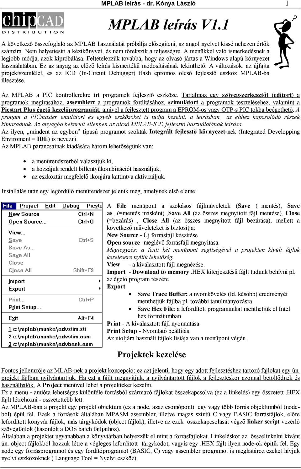 Feltételezzük továbbá, hogy az olvasó jártas a Windows alapú környezet használatában. Ez az anyag az előző leírás kismértékű módosításának tekinthető.