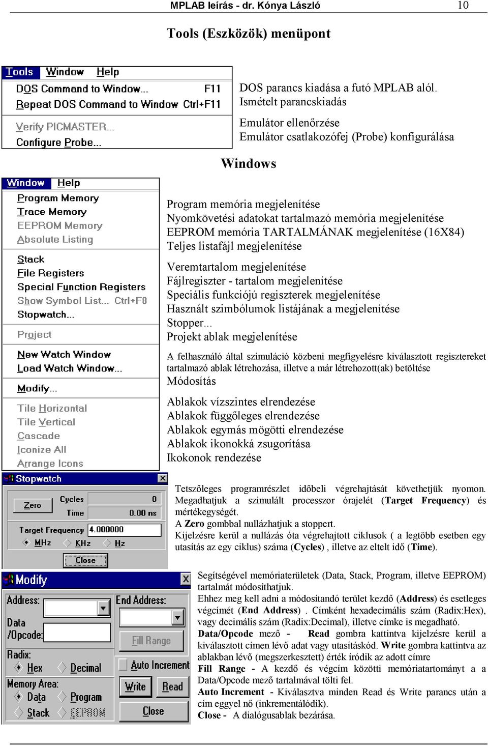TARTALMÁNAK megjelenítése (16X84) Teljes listafájl megjelenítése Veremtartalom megjelenítése Fájlregiszter - tartalom megjelenítése Speciális funkciójú regiszterek megjelenítése Használt szimbólumok