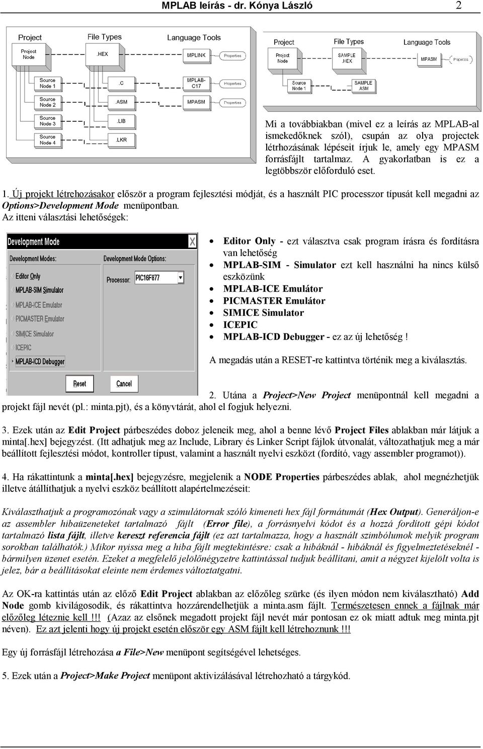 Új projekt létrehozásakor először a program fejlesztési módját, és a használt PIC processzor típusát kell megadni az Options>Development Mode menüpontban.