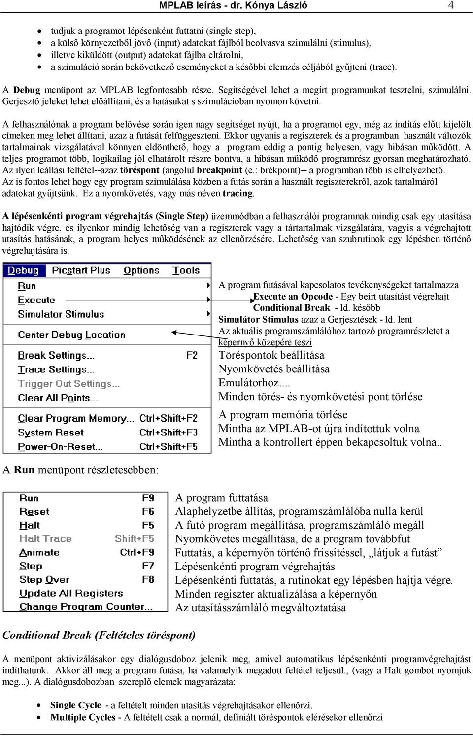 eltárolni, a szimuláció során bekövetkező eseményeket a későbbi elemzés céljából gyűjteni (trace). A Debug menüpont az MPLAB legfontosabb része.