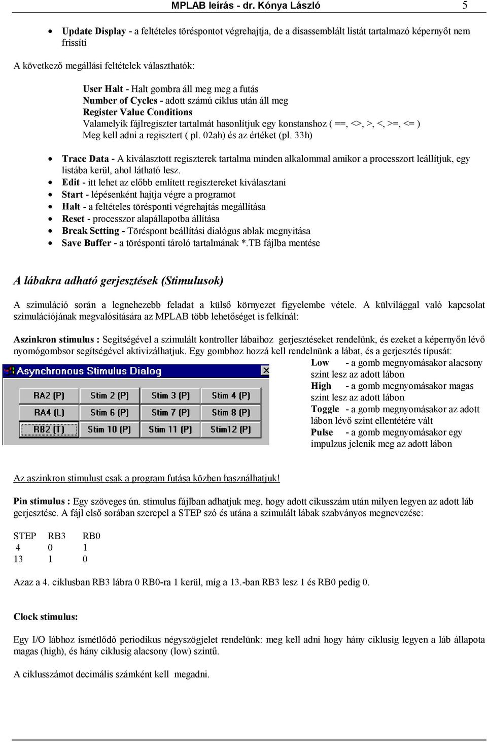 gombra áll meg meg a futás Number of Cycles - adott számú ciklus után áll meg Register Value Conditions Valamelyik fájlregiszter tartalmát hasonlítjuk egy konstanshoz ( ==, <>, >, <, >=, <= ) Meg