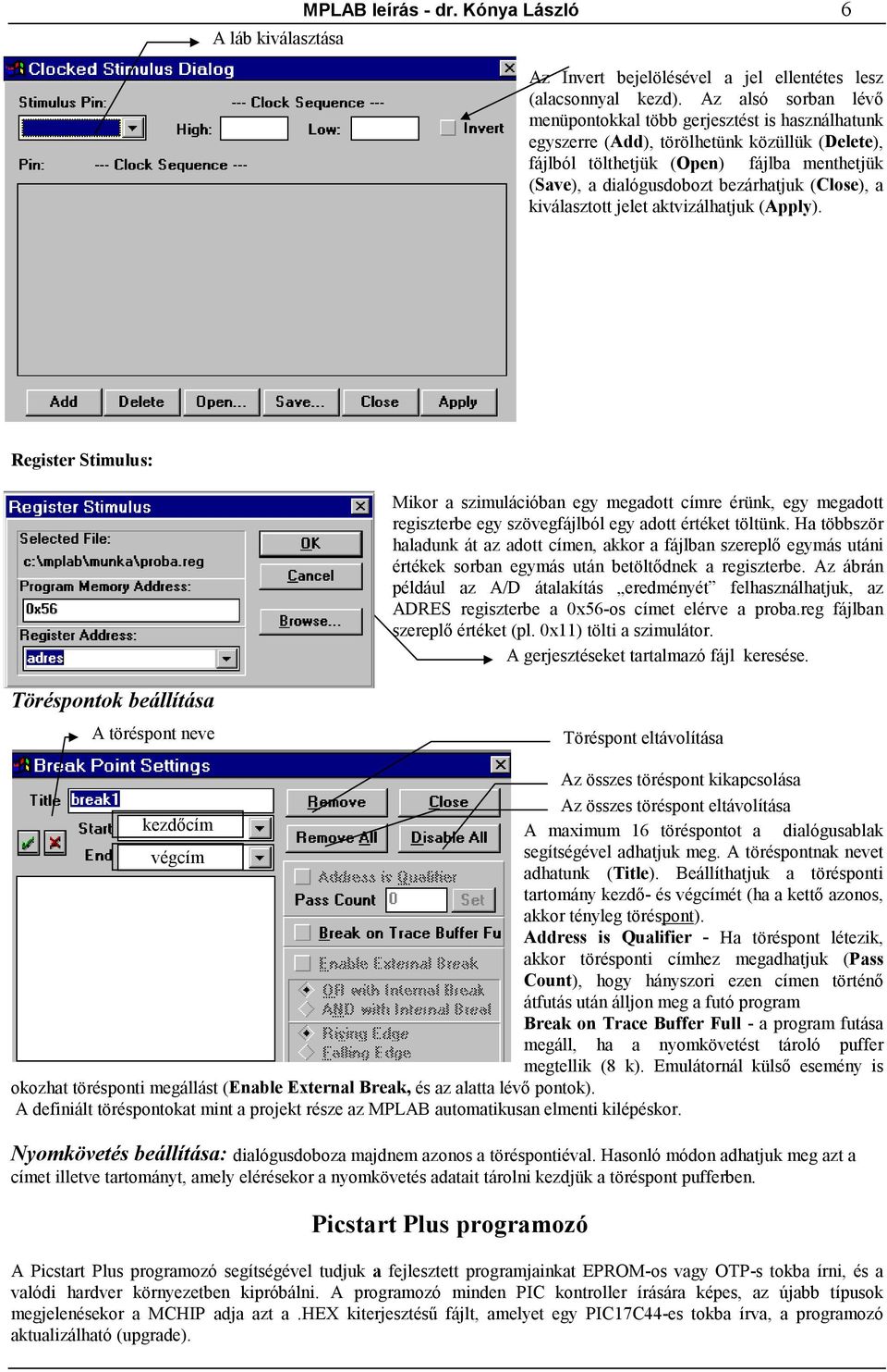 (Close), a kiválasztott jelet aktvizálhatjuk (Apply). Register Stimulus: Mikor a szimulációban egy megadott címre érünk, egy megadott regiszterbe egy szövegfájlból egy adott értéket töltünk.