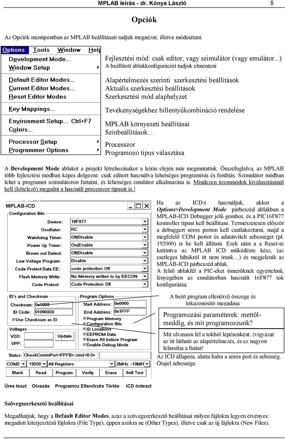 billentyűkombináció rendelése MPLAB környezeti beállításai Színbeállítások... Processzor Programozó típus választása A Development Mode ablakot a projekt létrehozásakor a leírás elején már megmutattuk.