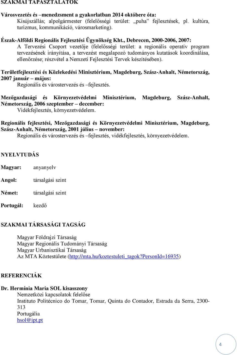 , Debrecen, 2000-2006, 2007: A Tervezési Csoport vezetője (felelősségi terület: a regionális operatív program tervezésének irányítása, a tervezést megalapozó tudományos kutatások koordinálása,