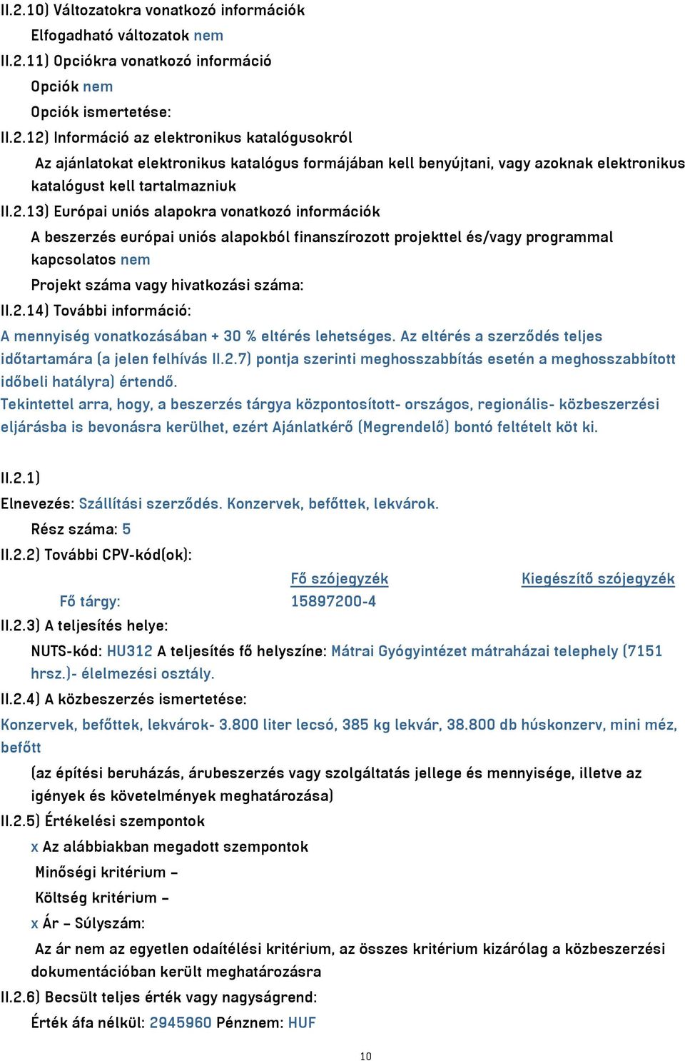 Az eltérés a szerződés teljes időtartamára (a jelen felhívás II.2.7) pontja szerinti meghosszabbítás esetén a meghosszabbított időbeli hatályra) értendő.