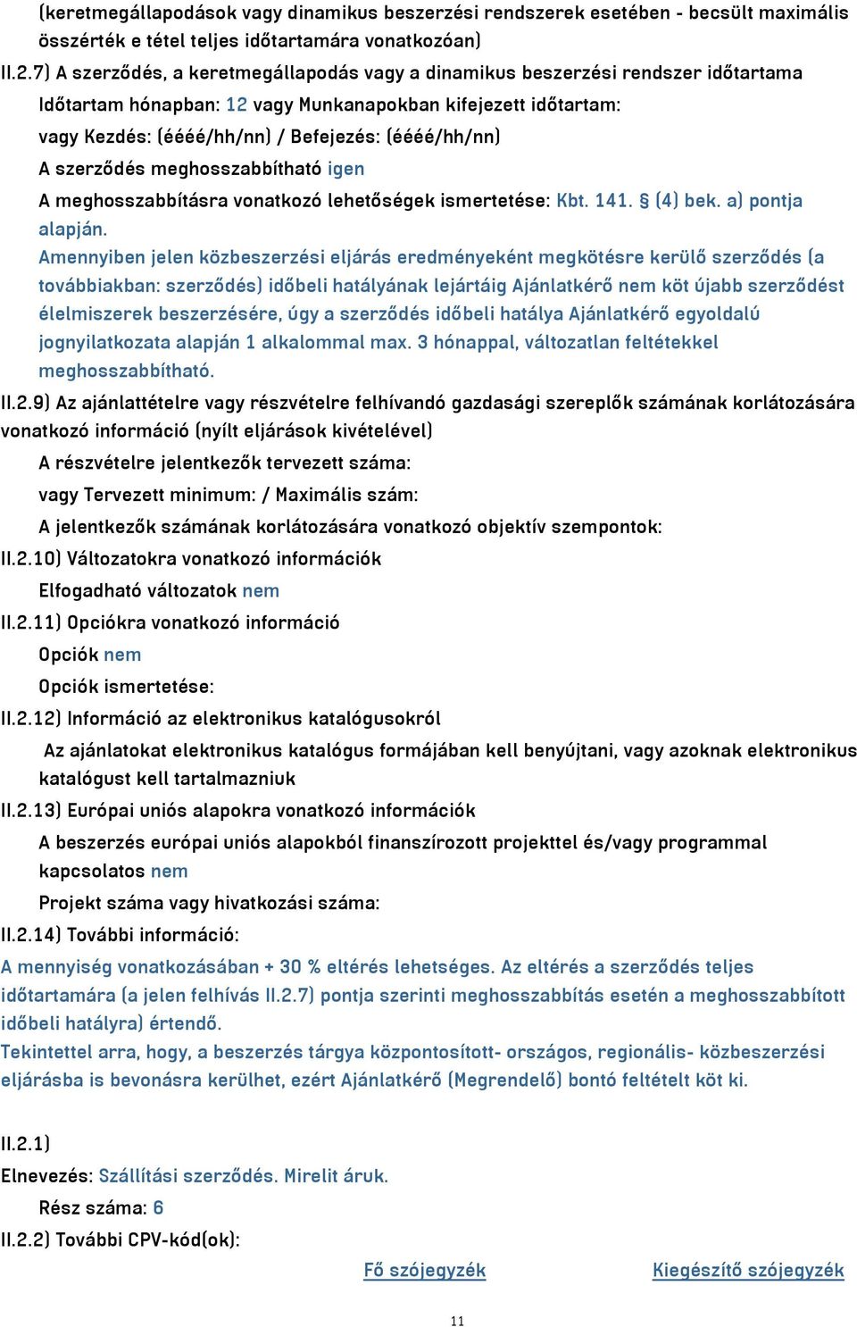 A szerződés meghosszabbítható igen A meghosszabbításra vonatkozó lehetőségek ismertetése: Kbt. 141. (4) bek. a) pontja alapján.