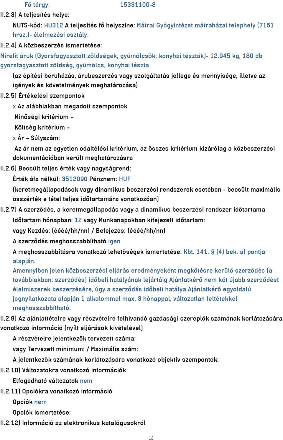 5) Értékelési szempontok x Az alábbiakban megadott szempontok Minőségi kritérium Költség kritérium x Ár Súlyszám: Az ár nem az egyetlen odaítélési kritérium, az összes kritérium kizárólag a