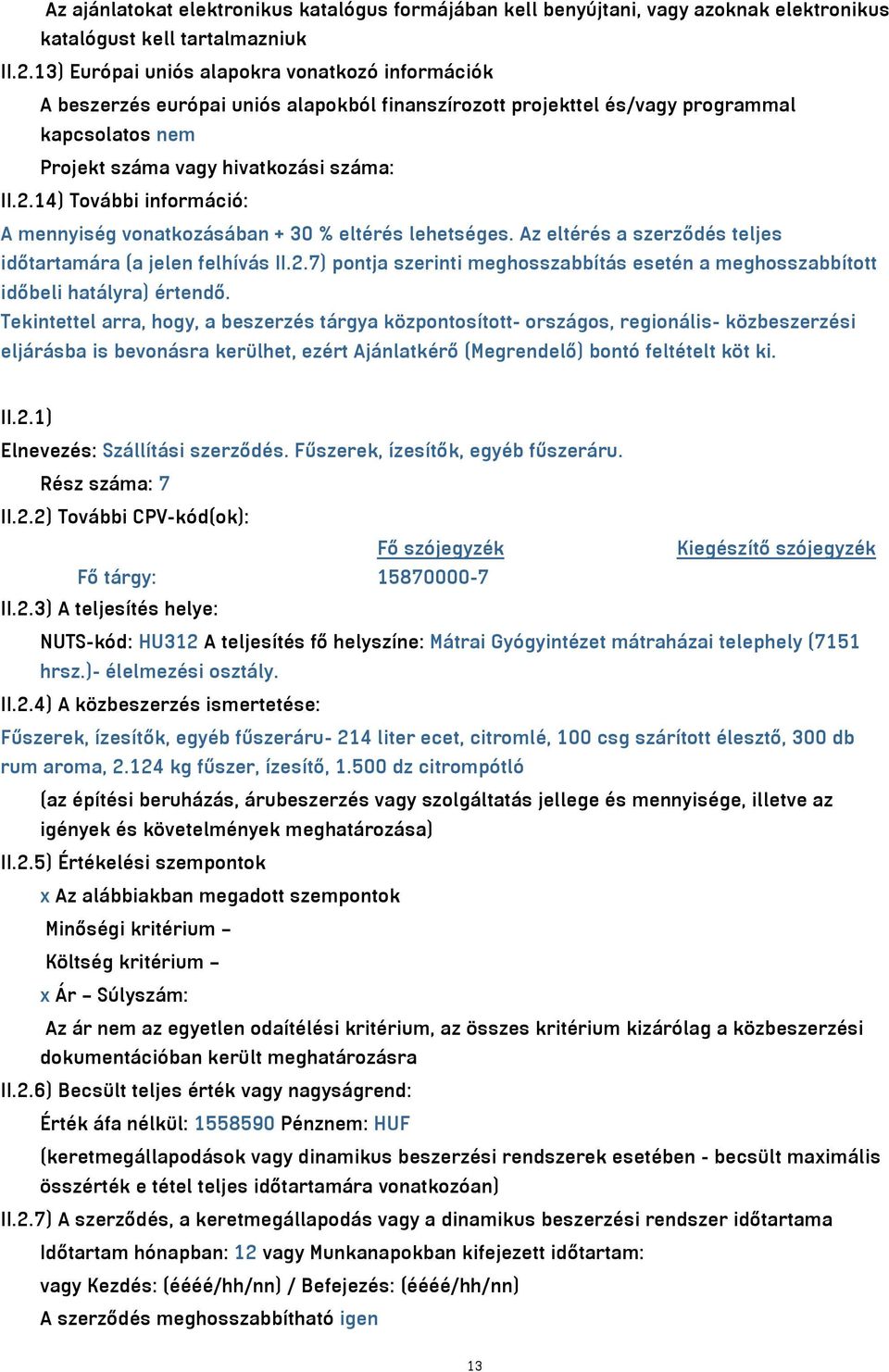 14) További információ: A mennyiség vonatkozásában + 30 % eltérés lehetséges. Az eltérés a szerződés teljes időtartamára (a jelen felhívás II.2.