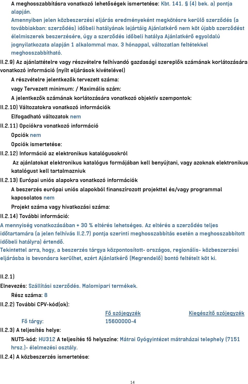 beszerzésére, úgy a szerződés időbeli hatálya Ajánlatkérő egyoldalú jognyilatkozata alapján 1 alkalommal max. 3 hónappal, változatlan feltétekkel meghosszabbítható. II.2.