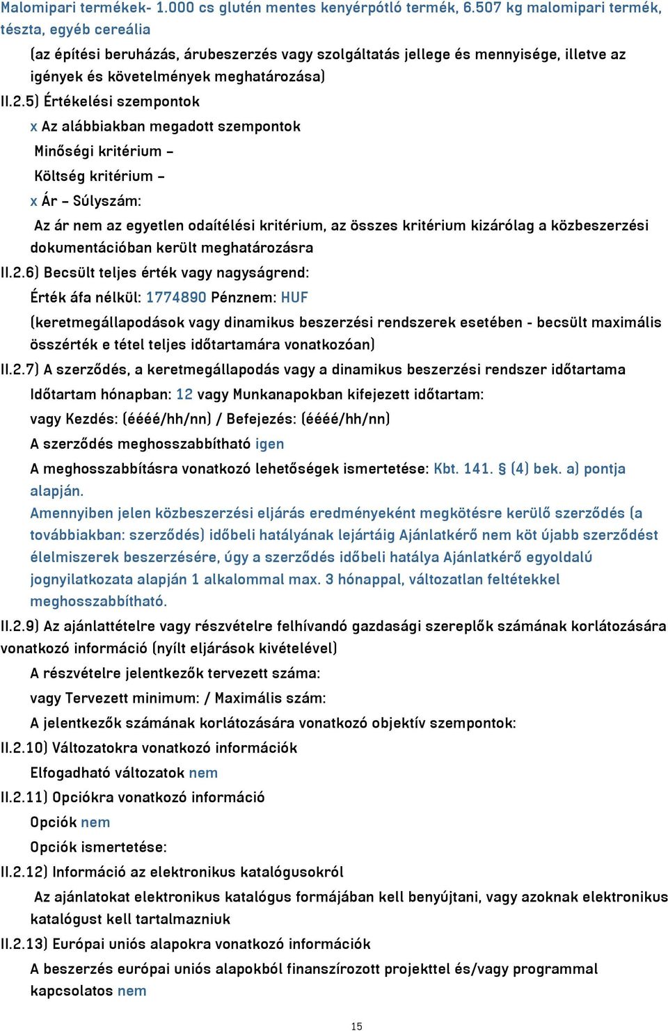 5) Értékelési szempontok x Az alábbiakban megadott szempontok Minőségi kritérium Költség kritérium x Ár Súlyszám: Az ár nem az egyetlen odaítélési kritérium, az összes kritérium kizárólag a