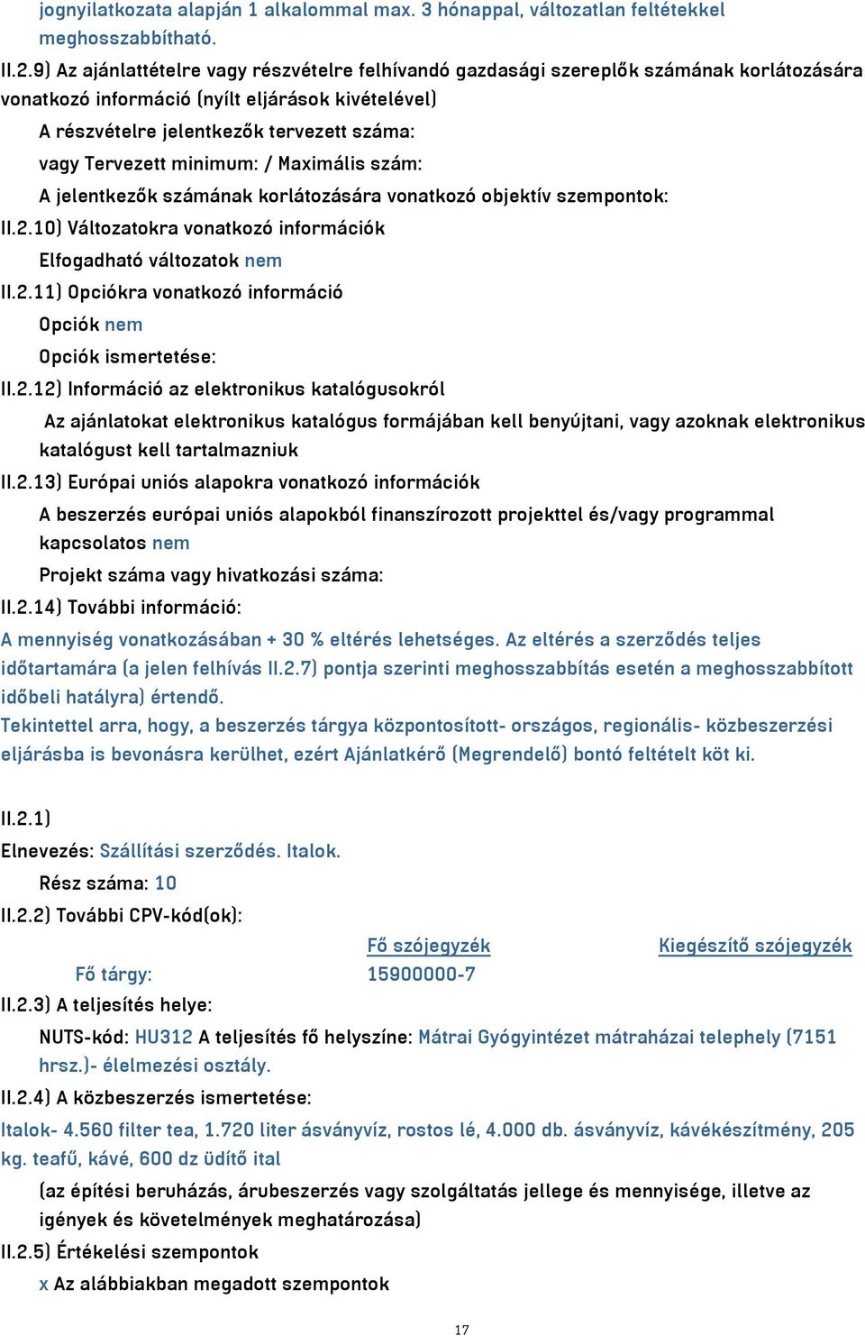 Tervezett minimum: / Maximális szám: A jelentkezők számának korlátozására vonatkozó objektív szempontok: II.2.10) Változatokra vonatkozó információk Elfogadható változatok nem II.2.11) Opciókra vonatkozó információ Opciók nem Opciók ismertetése: II.