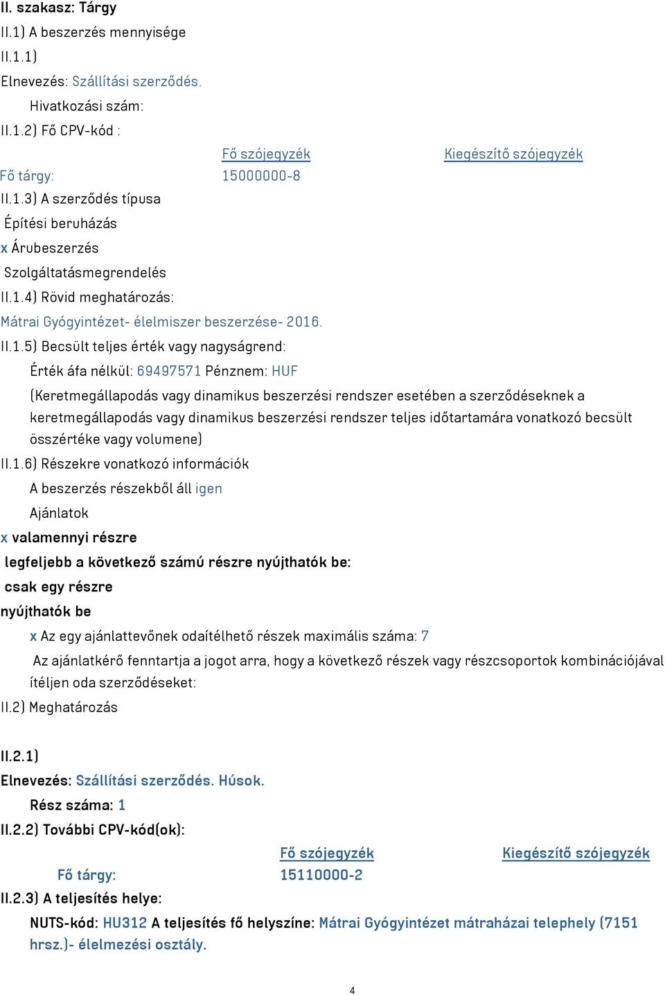 beszerzési rendszer esetében a szerződéseknek a keretmegállapodás vagy dinamikus beszerzési rendszer teljes időtartamára vonatkozó becsült összértéke vagy volumene) II.1.