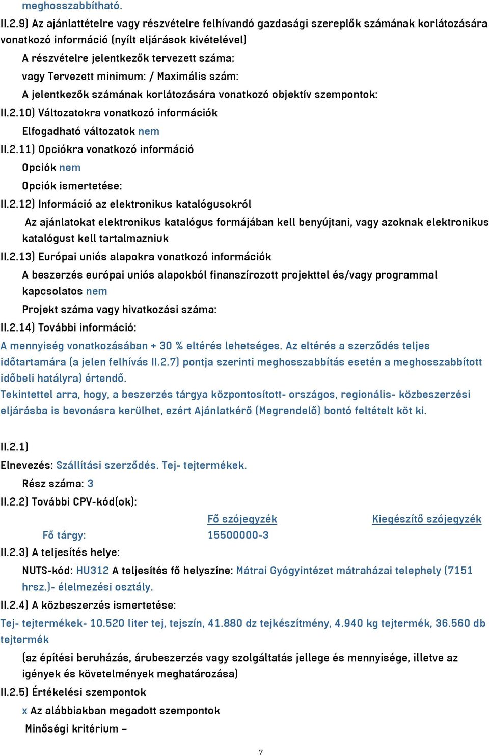 Tervezett minimum: / Maximális szám: A jelentkezők számának korlátozására vonatkozó objektív szempontok: II.2.10) Változatokra vonatkozó információk Elfogadható változatok nem II.2.11) Opciókra vonatkozó információ Opciók nem Opciók ismertetése: II.