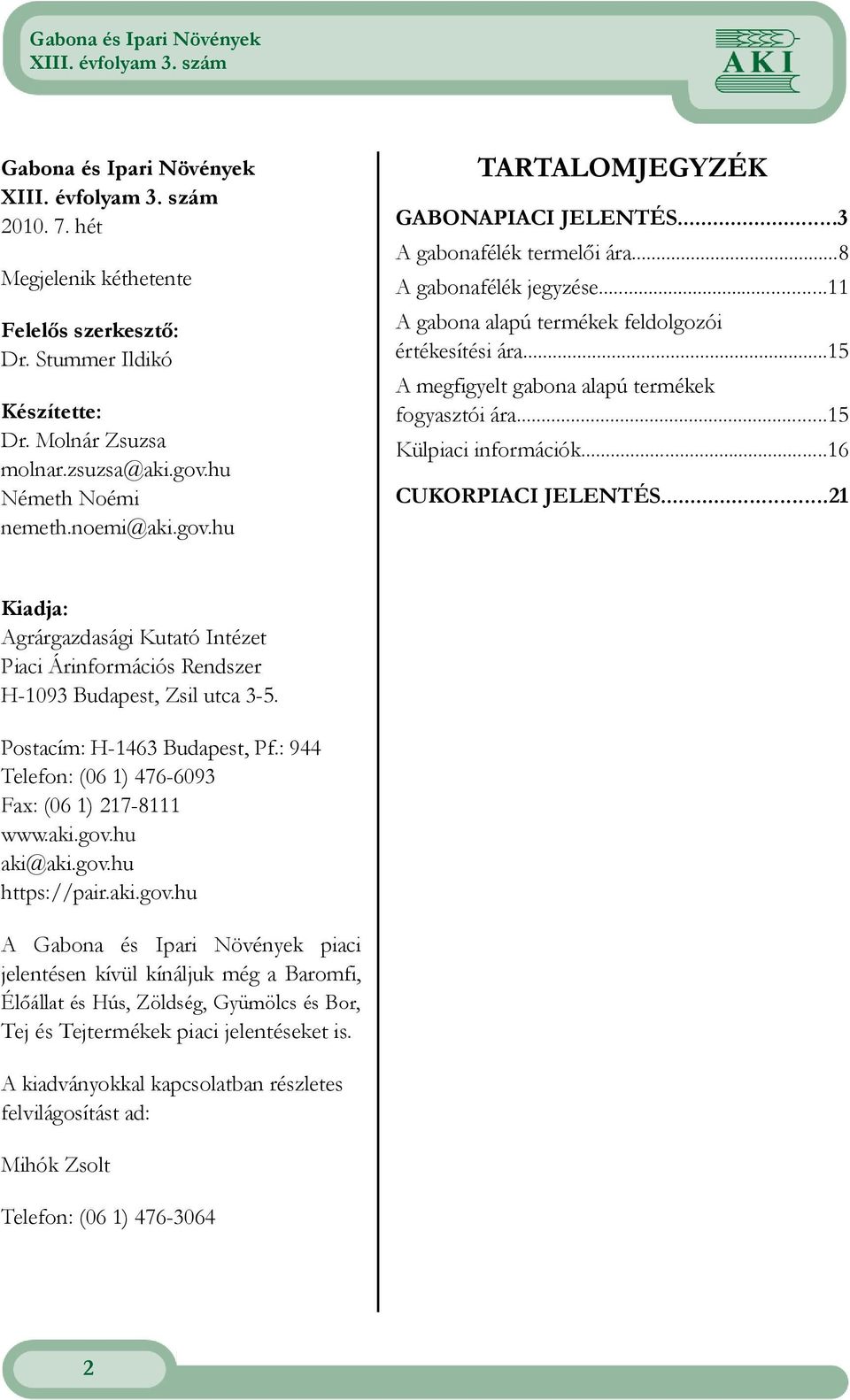 ..16 CUKORPIACI JELENTÉS...21 Kiadja: Agrárgazdasági Kutató Intézet Piaci Árinformációs Rendszer H-1093 Budapest, Zsil utca 3-5. Postacím: H-1463 Budapest, Pf.