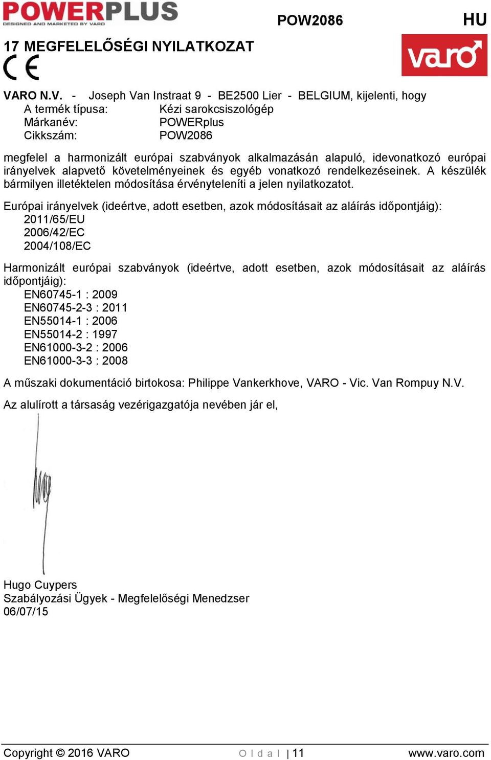 - Joseph Van Instraat 9 - BE2500 Lier - BELGIUM, kijelenti, hogy A termék típusa: Kézi sarokcsiszológép Márkanév: POWERplus Cikkszám: POW2086 megfelel a harmonizált európai szabványok alkalmazásán