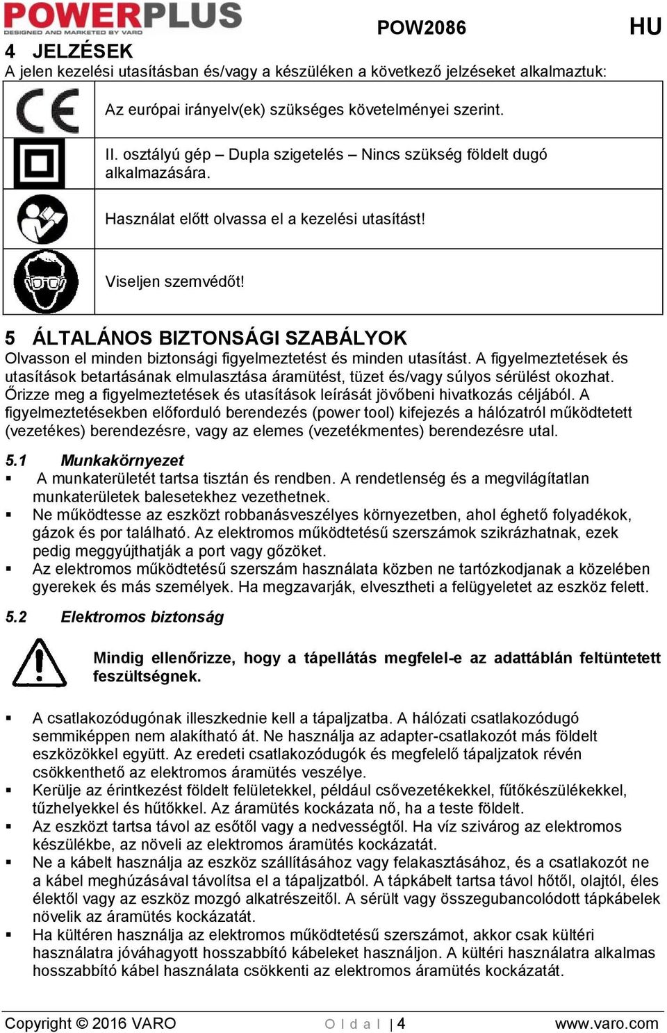 5 ÁLTALÁNOS BIZTONSÁGI SZABÁLYOK Olvasson el minden biztonsági figyelmeztetést és minden utasítást.