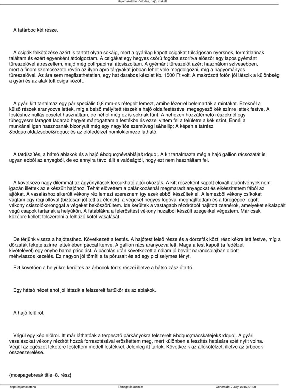 A gyémánt tûreszelõt azért használom szívesebben, mert a finom szemcsézete révén az ilyen apró tárgyakat jobban lehet vele megdolgozni, míg a hagyományos tûreszelõvel.